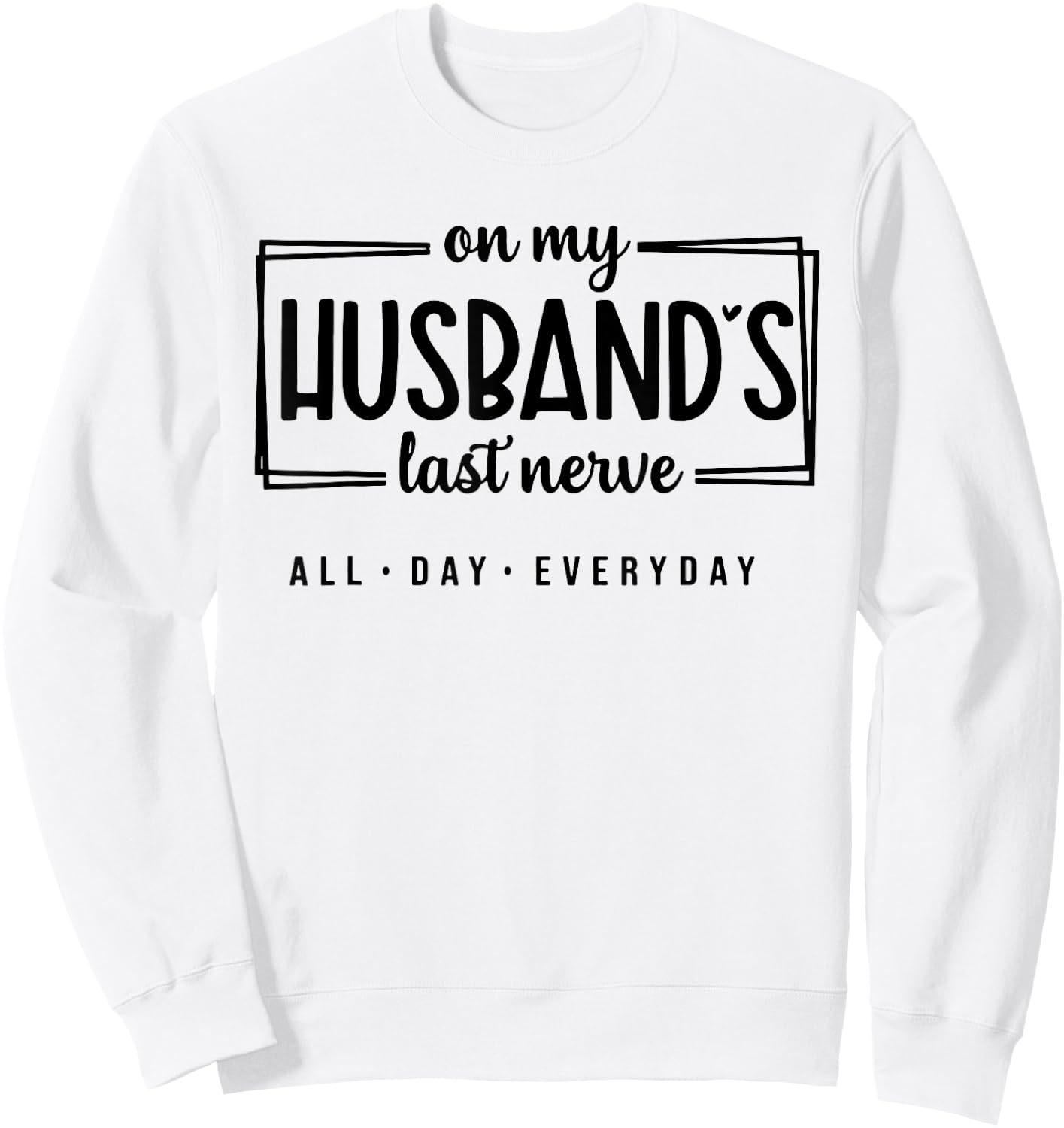 On My Husband's Last Nerve All Day Everyday Sweatshirt - Sweatshirt | White