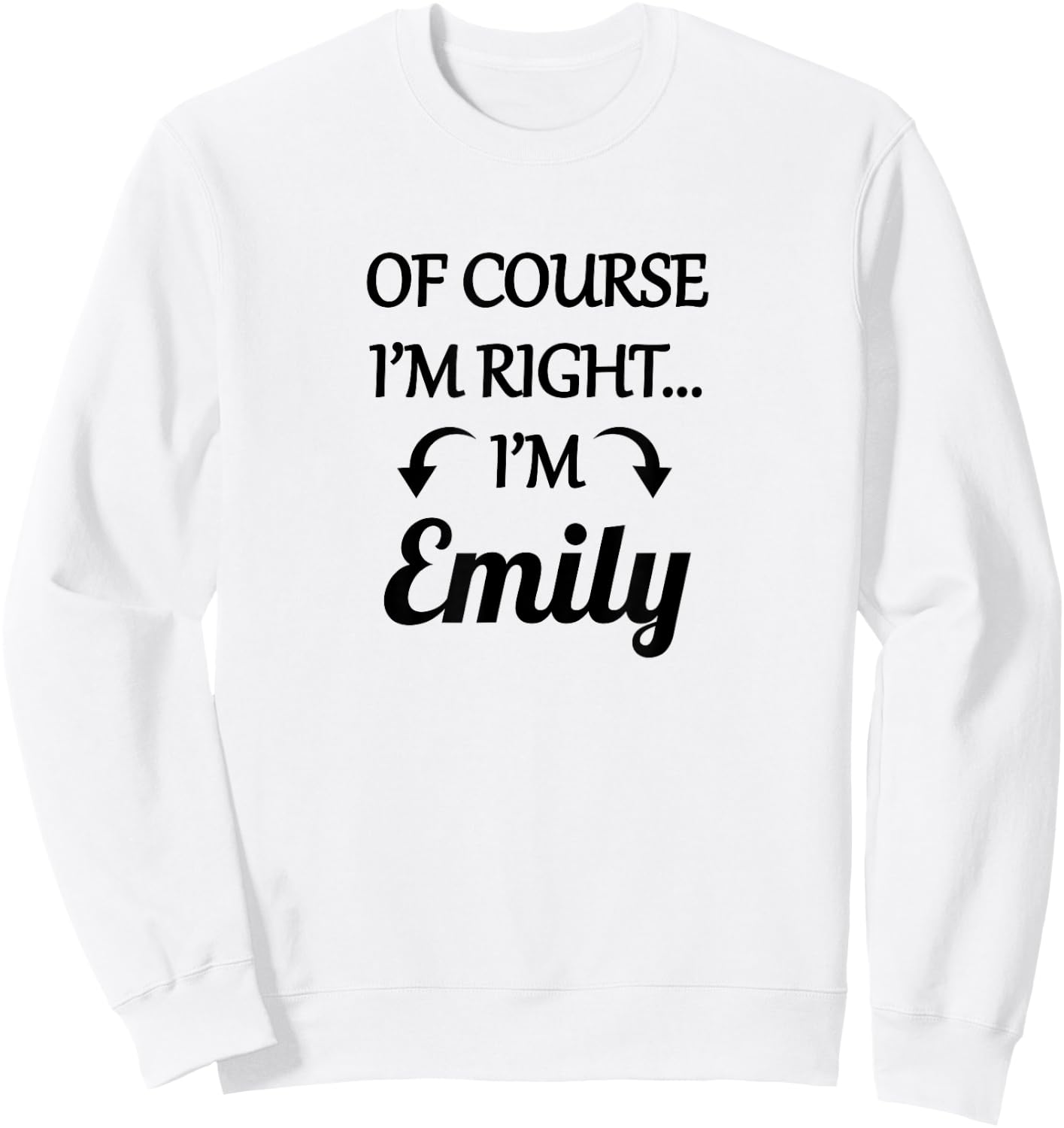 of Course I'm Right - I'm Emily | Funny Name Gift Sweatshirt - Sweatshirt | White
