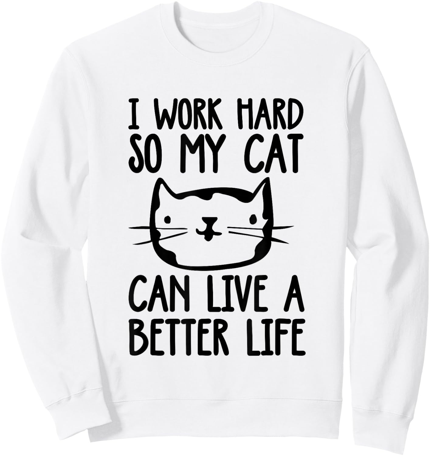 I Work Hard So My Cat Can Have A Better Life Funny Cat Shirt Sweatshirt - Sweatshirt | White