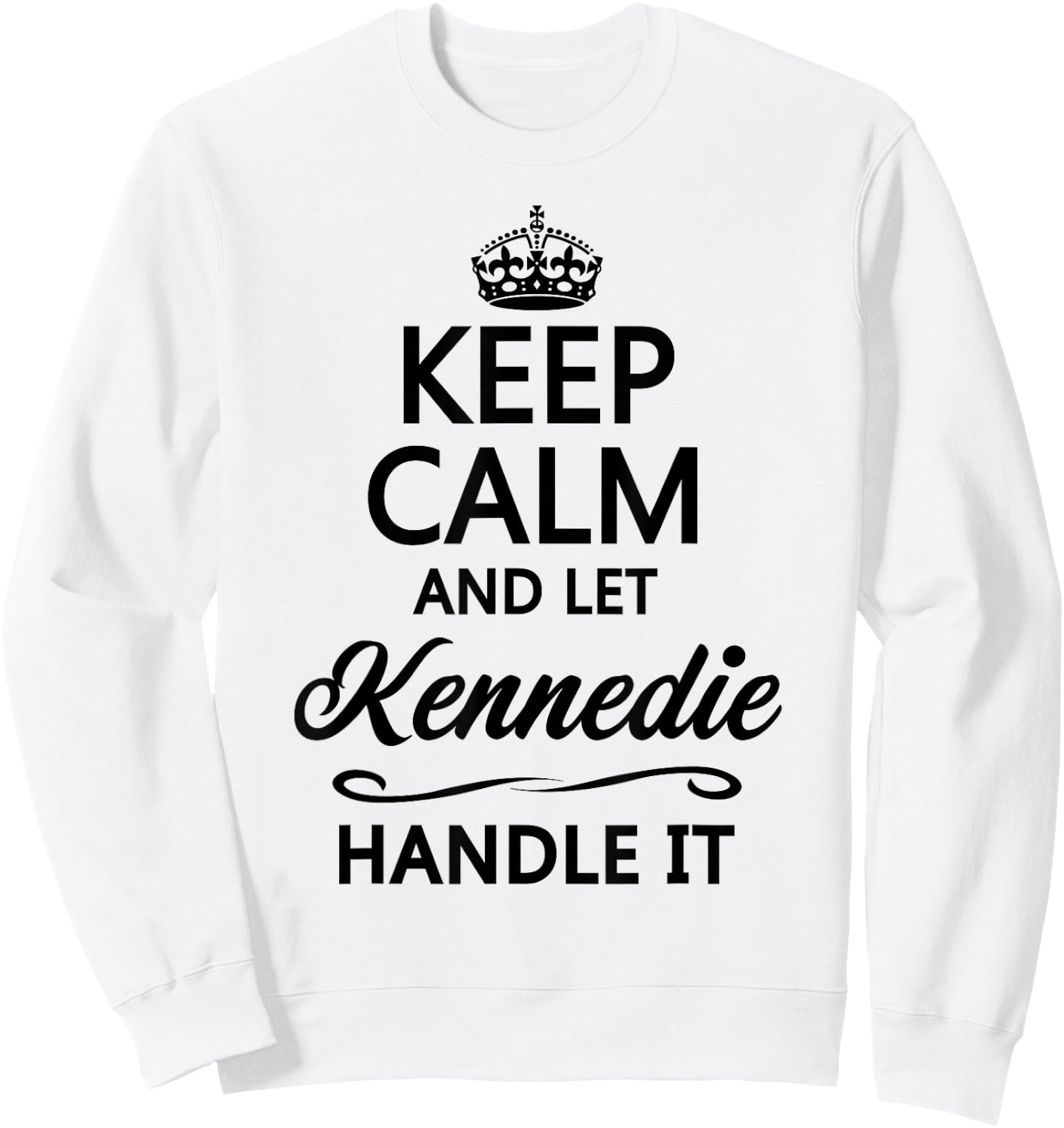 KEEP CALM AND LET KENNEDIE Handle It | Funny Name Gift Sweatshirt - Sweatshirt | White