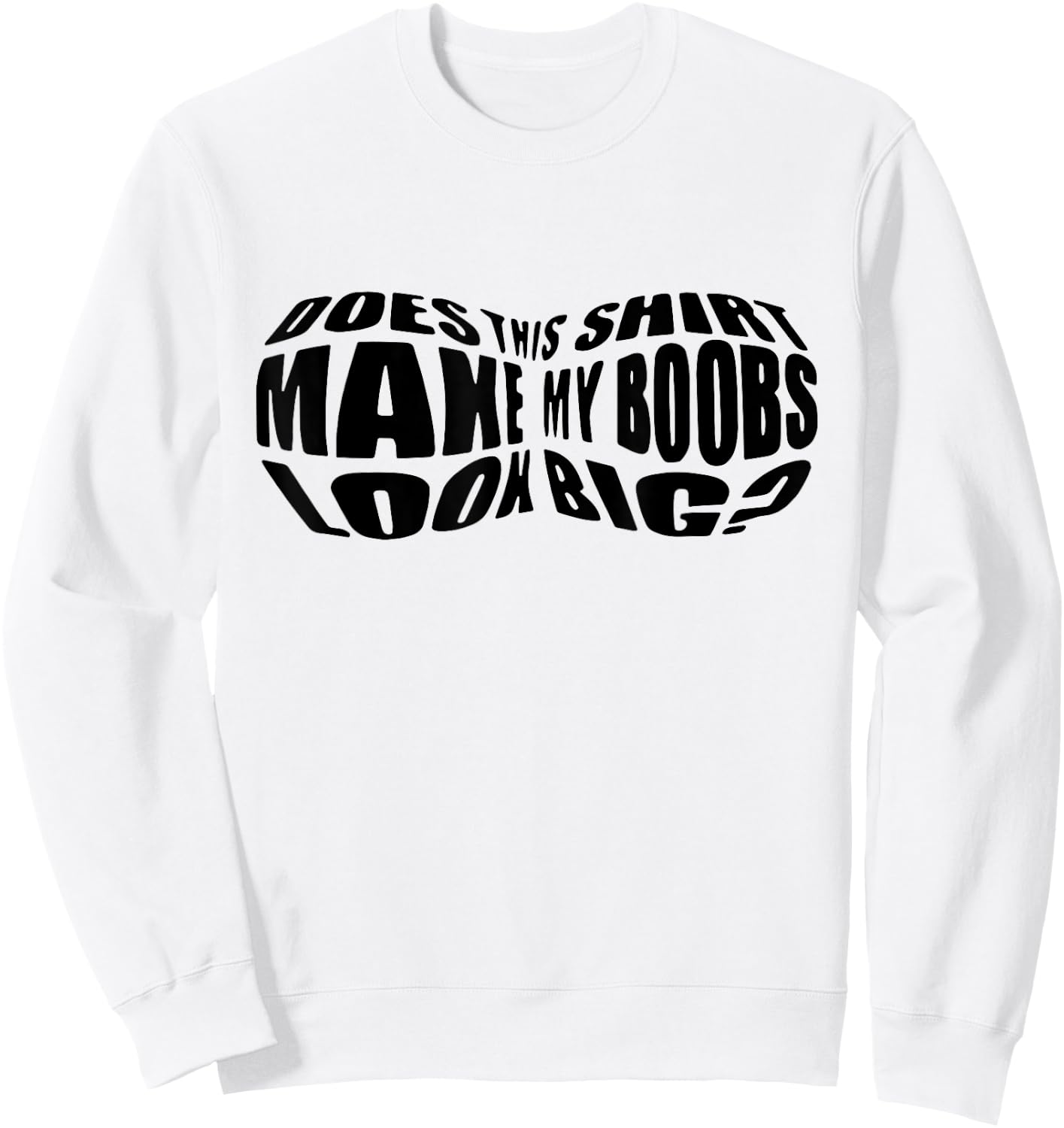 Does This Shirt Make My Boobs Look Big Funny Women Mom Sweatshirt - Sweatshirt | White