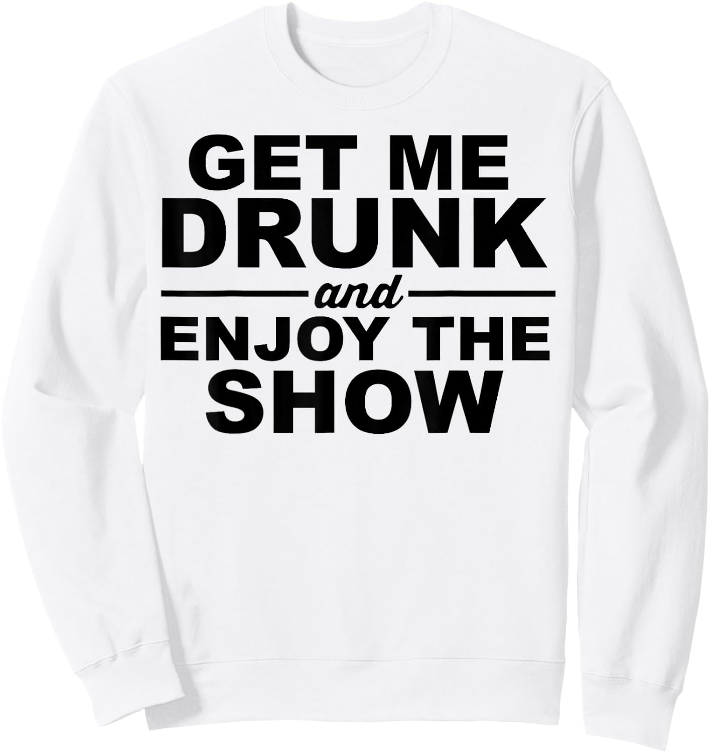 Get Me Drunk And Enjoy The Show Sweatshirt - Sweatshirt | White