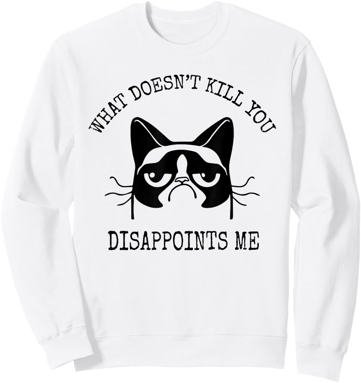 What Doesn't Kill You Disappoints Me Funny Cat Sarcastic Men Women Sweatshirt - Sweatshirt | White