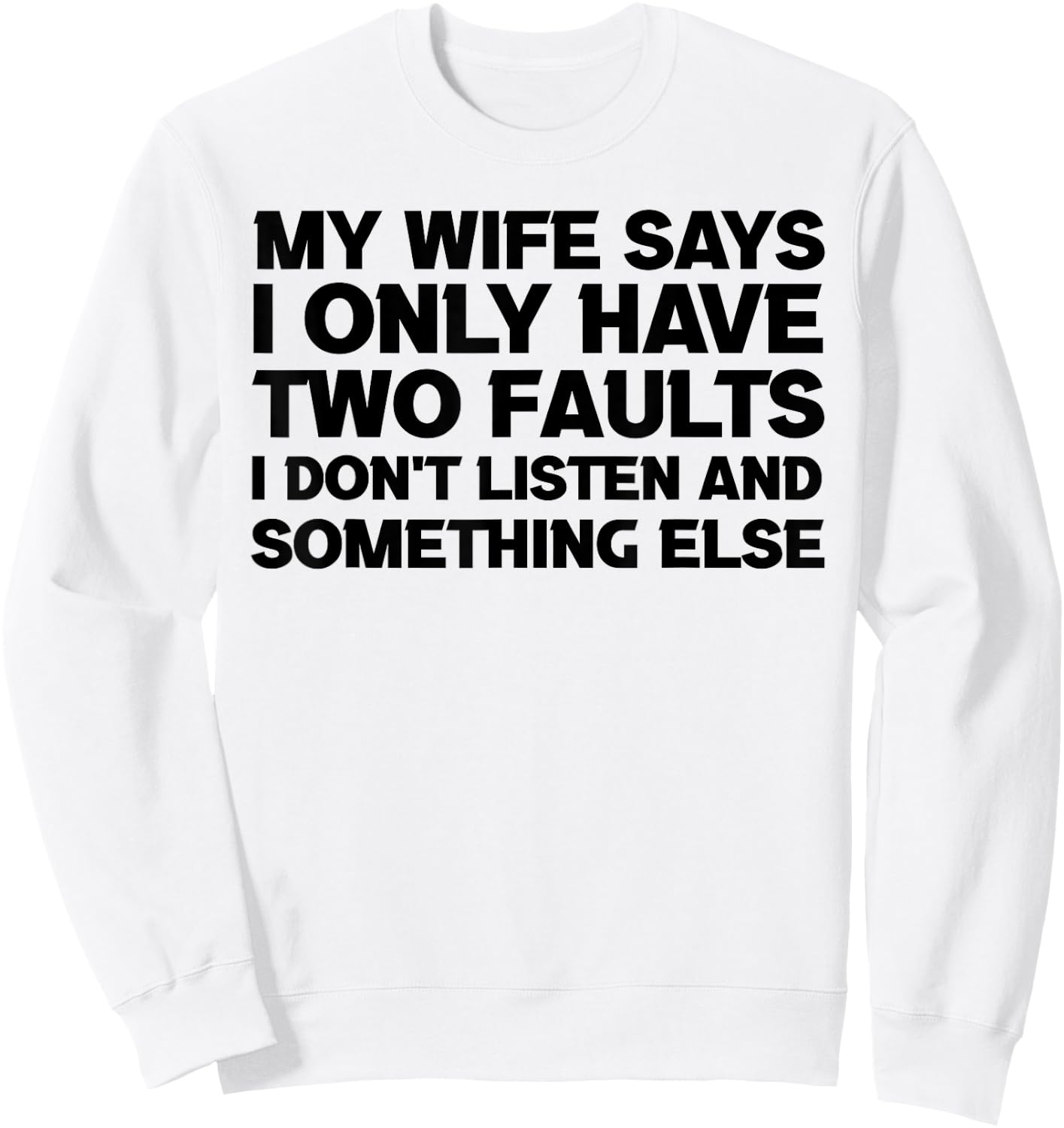 My Wife Says I Only Have Two Faults sayings quotes humour Sweatshirt - Sweatshirt | White