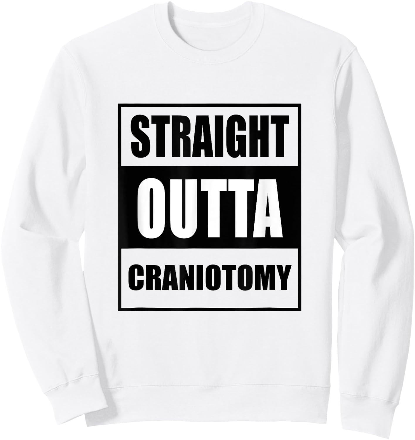 Straight Outta Craniotomy Get Well Soon Recovery Sweatshirt - Sweatshirt | White