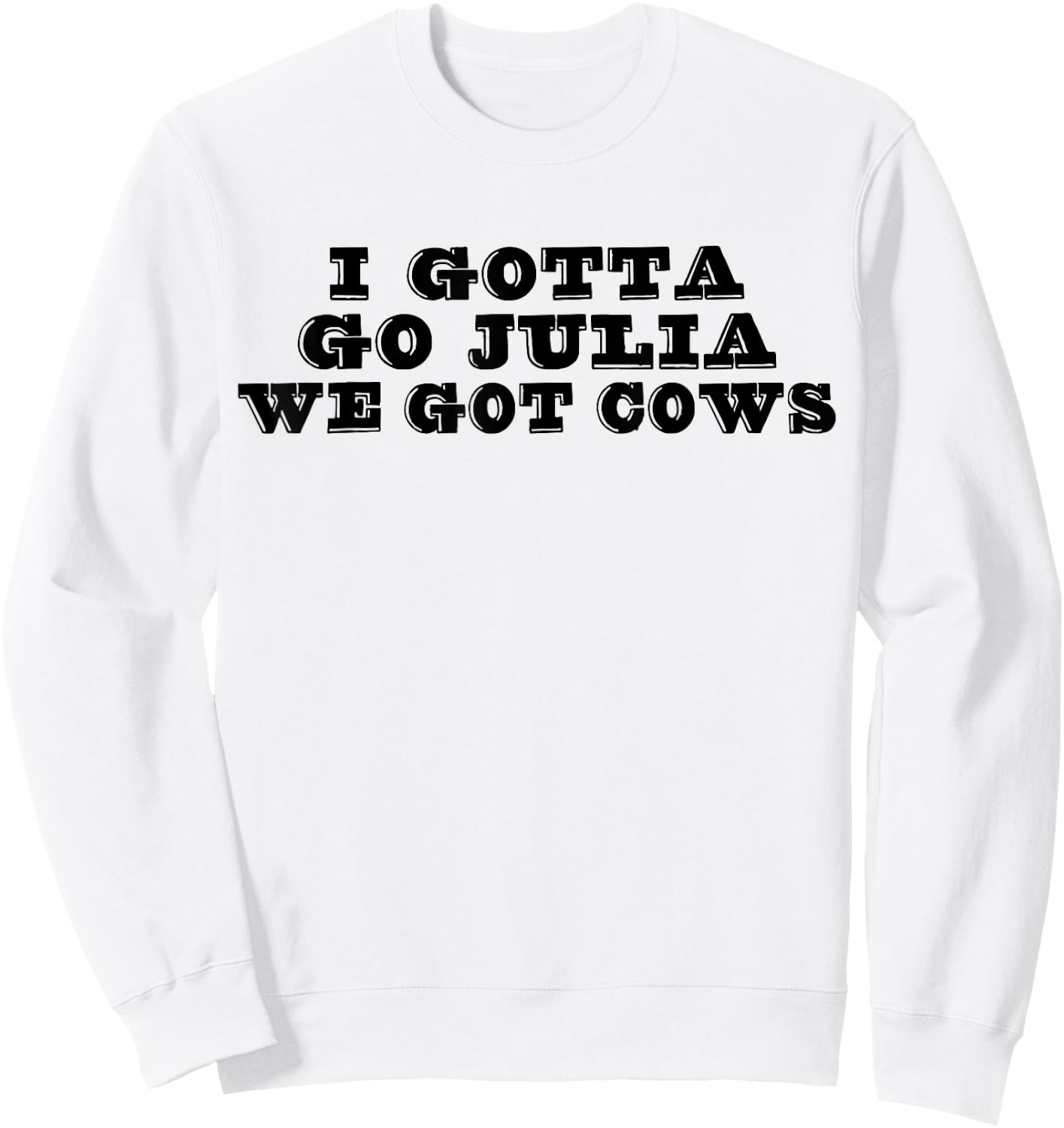I Gotta Go Julia We Got Cows Funny Quote Sweatshirt - Sweatshirt | White