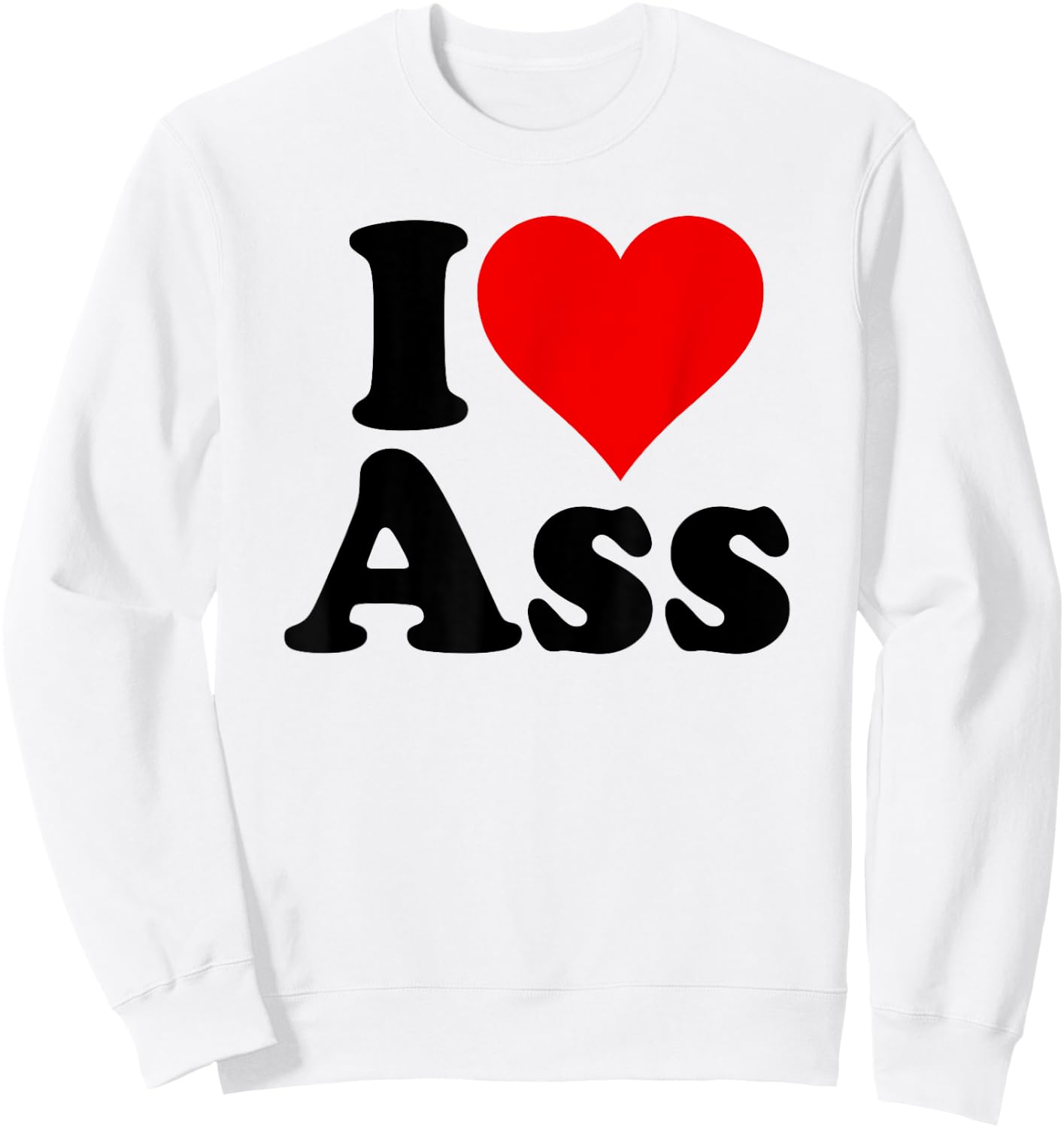 I Love Heart Ass Sweatshirt - Sweatshirt | White
