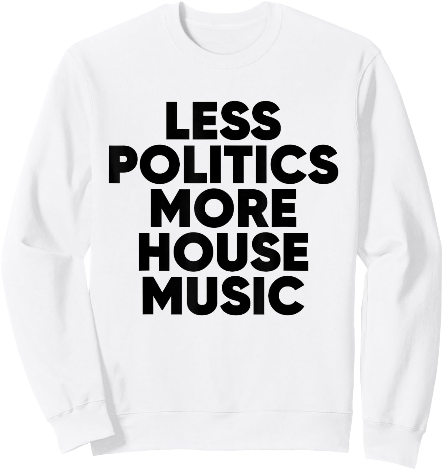 Less Politics More House Music - EDM DJ Rave Sweatshirt - Sweatshirt | White