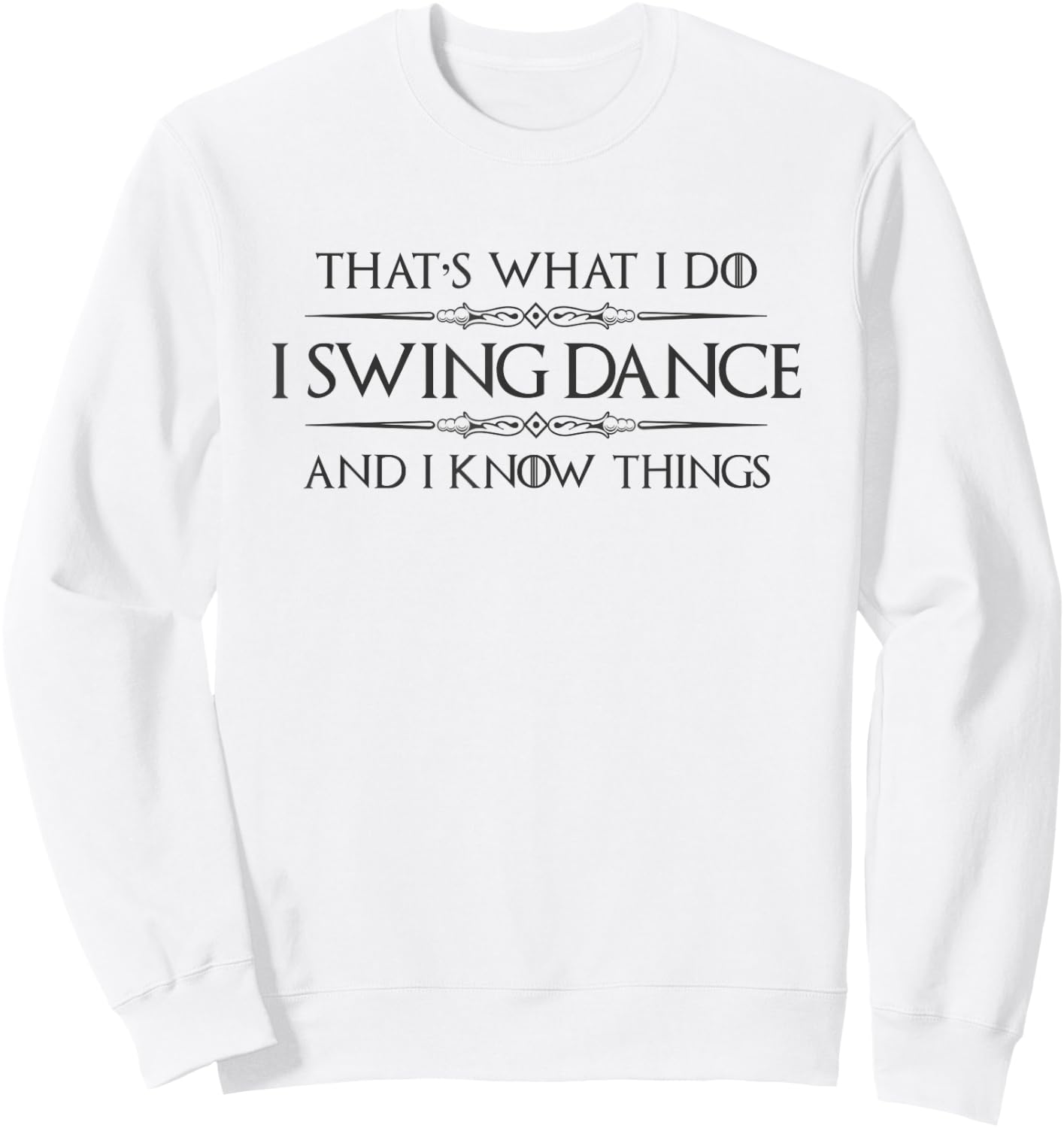 Swing Dancer Gifts - I Swing Dance and I Know Things Dancing Sweatshirt - Sweatshirt | White