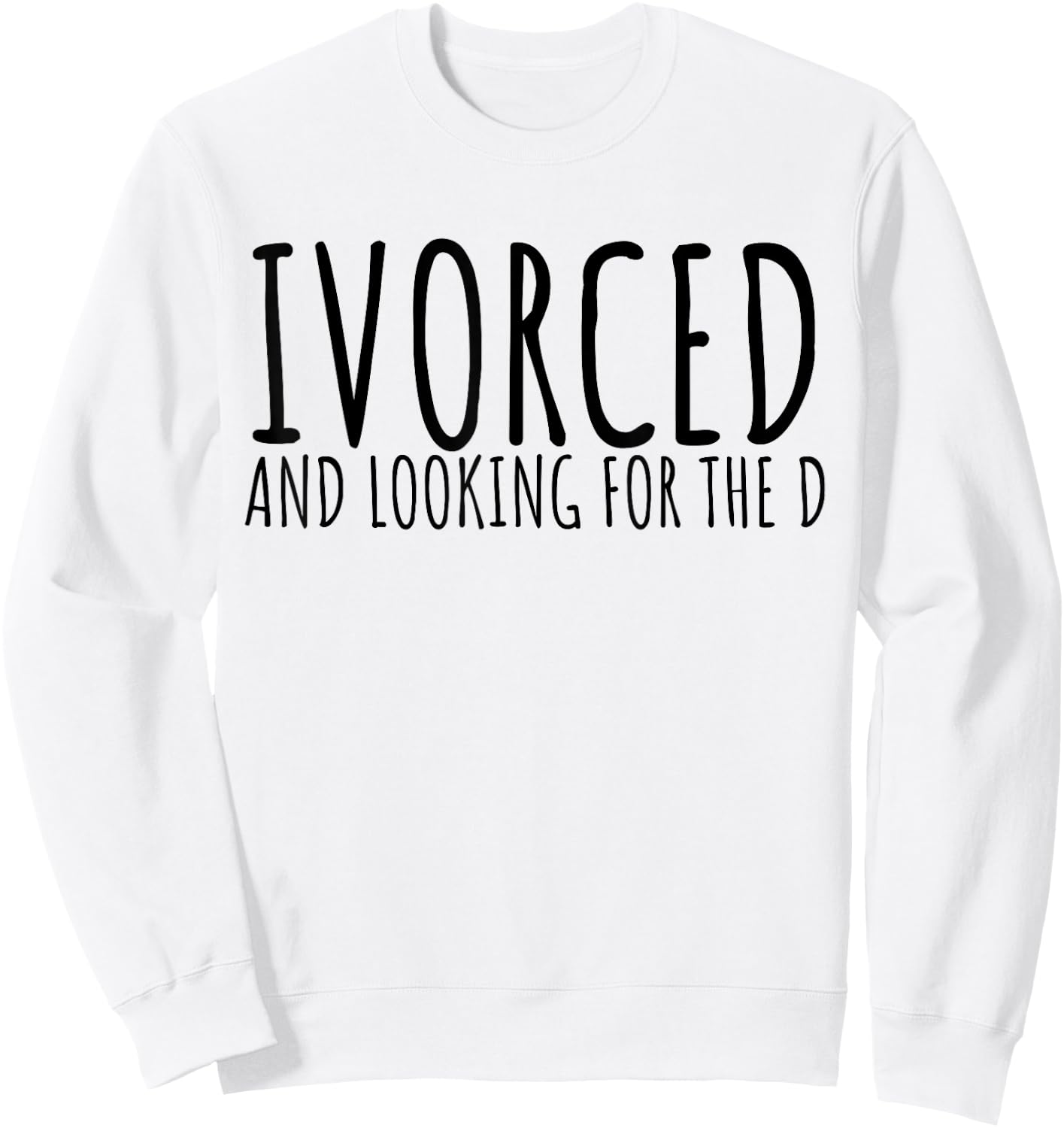 Funny Saying Divorced Looking For the D Sarcasm Women Men Sweatshirt - Sweatshirt | White