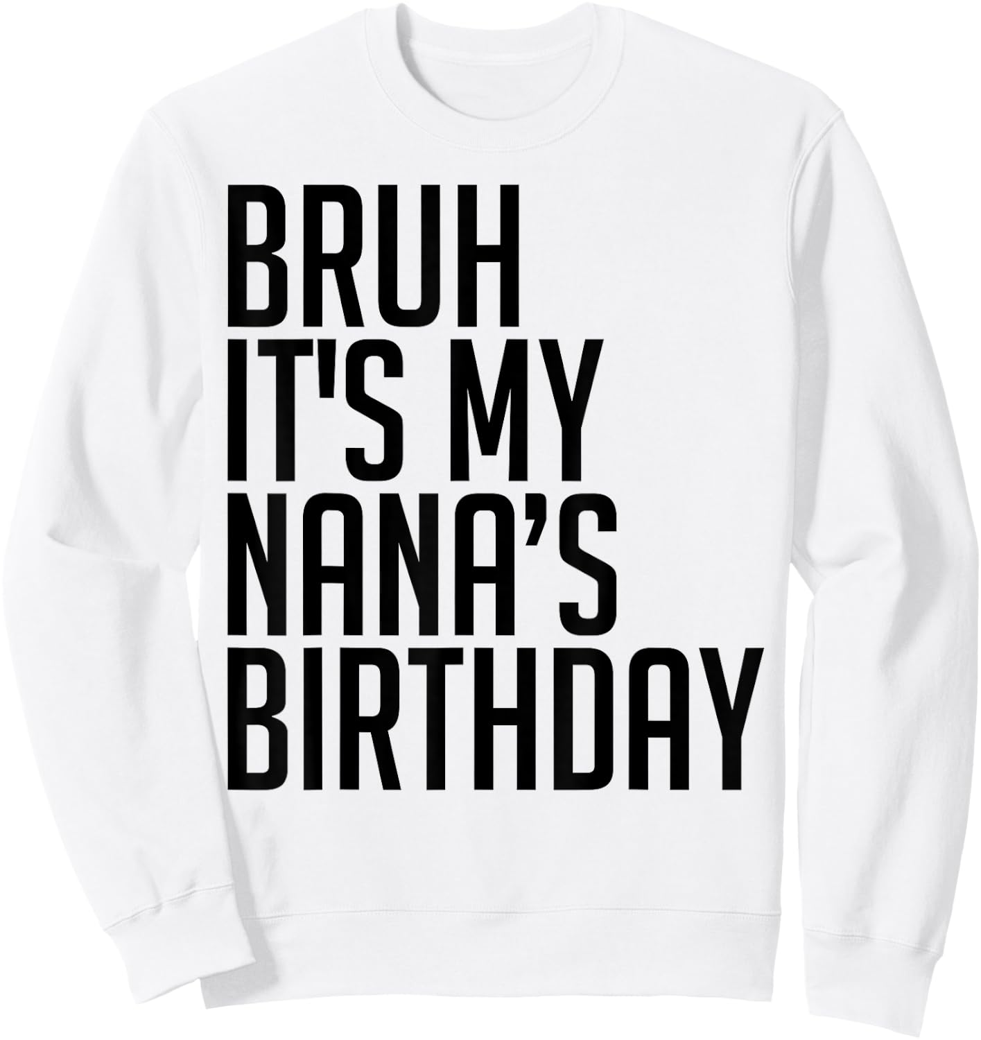 Bruh It's My Nana's Birthday Bro Happy Queen Calm Crown Omg Sweatshirt - Sweatshirt | White