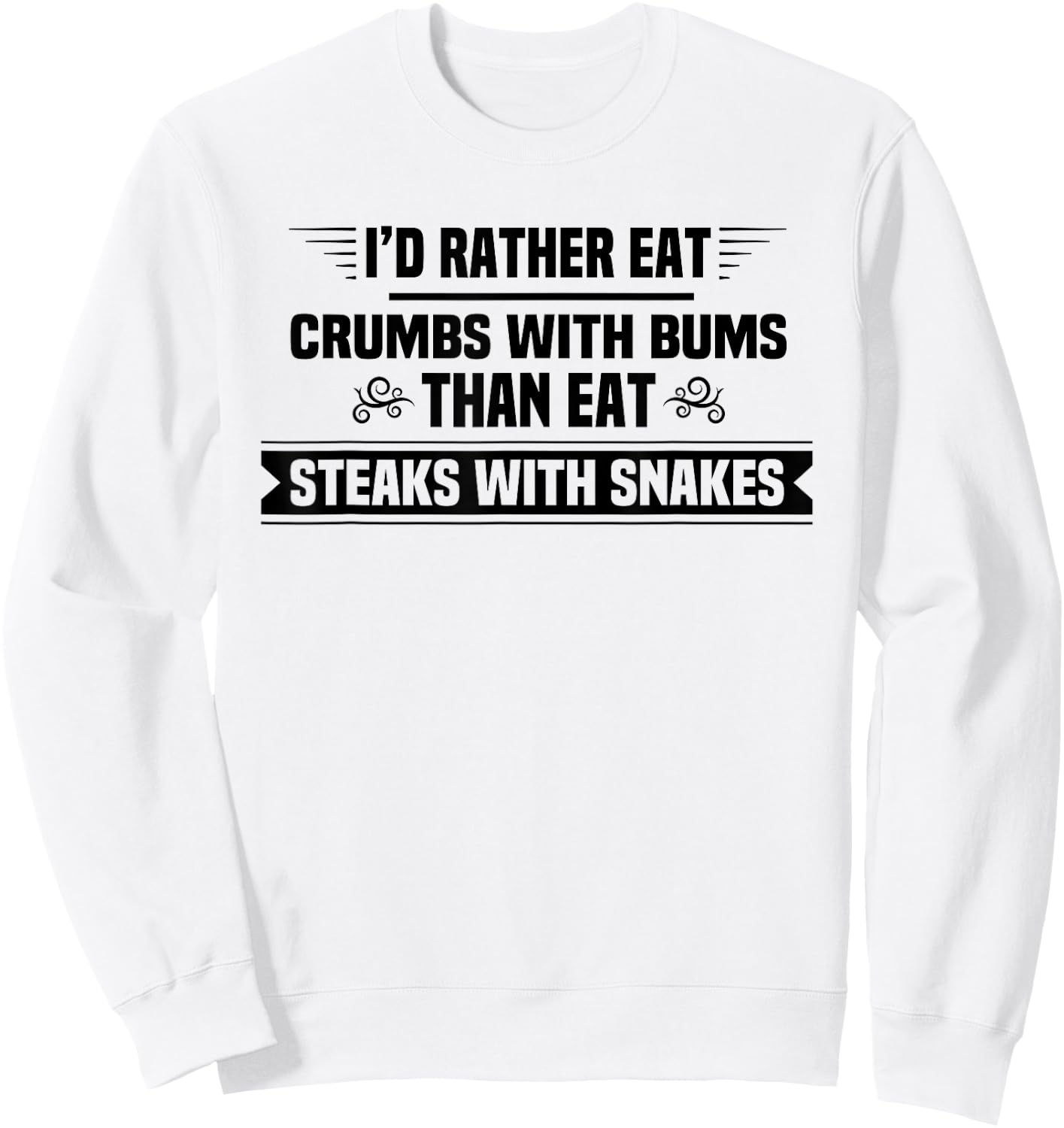 I'd Rather Eat Crumbs With Bums Than Eat Steaks With Snakes Sweatshirt - Sweatshirt | White