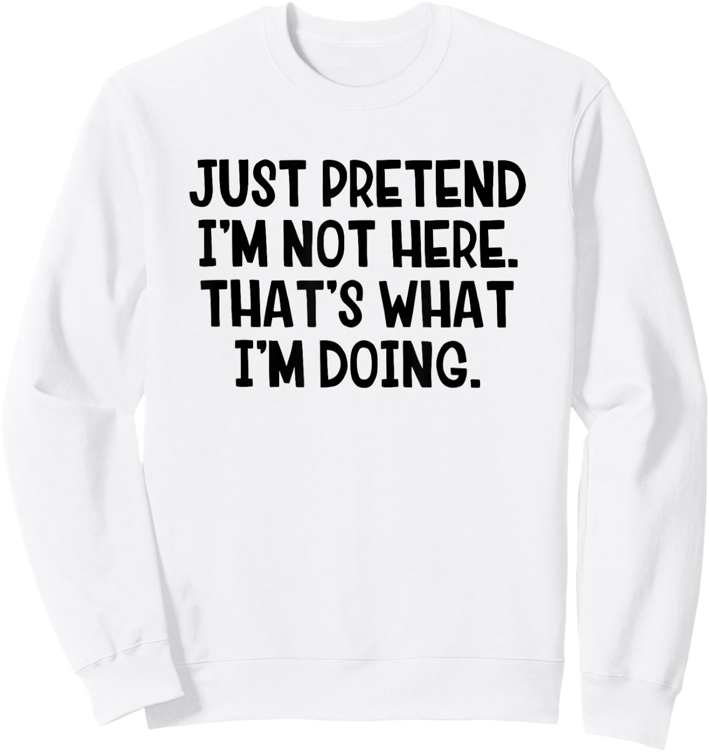 Just Pretend I’m Not Here That’s What I’m Doing Sweatshirt - Sweatshirt | White