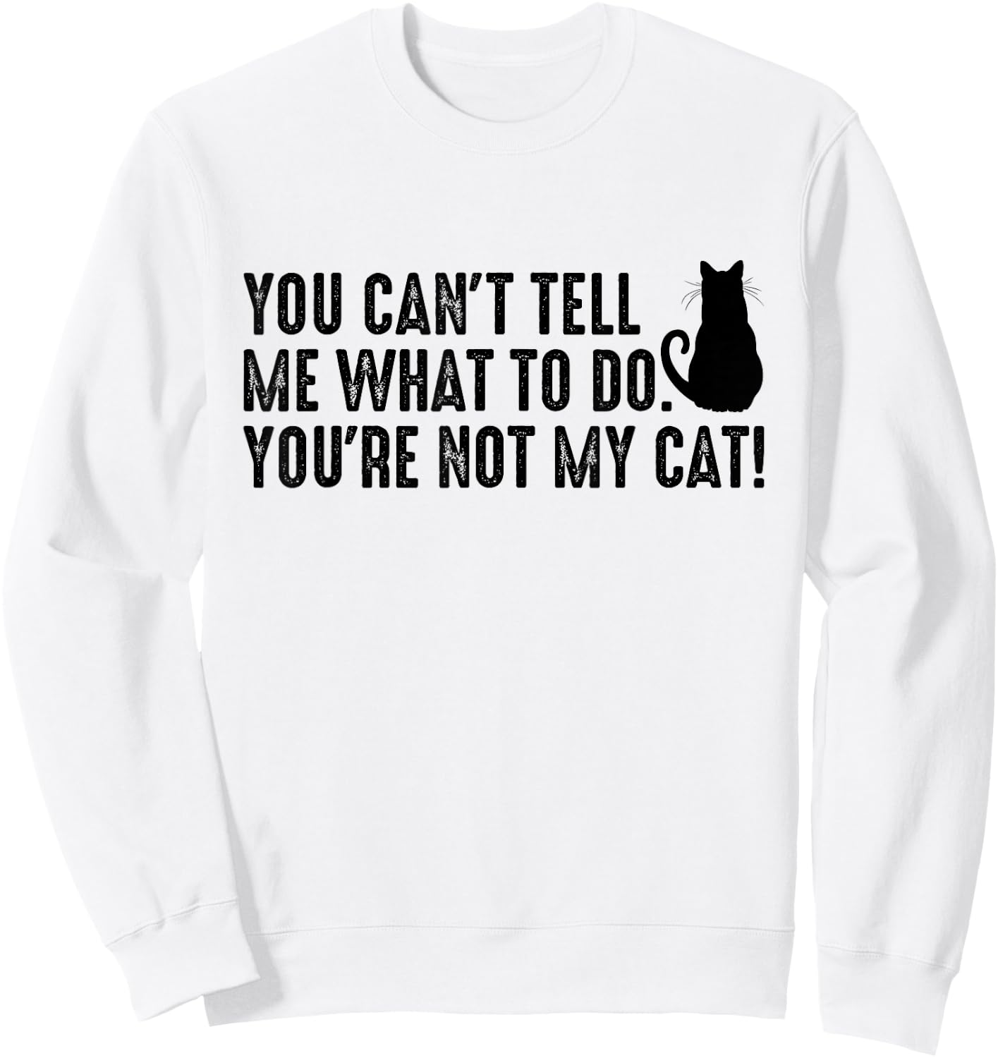 You Can't Tell Me What To Do You're Not My Cat Funny Saying Men Women Sweatshirt - Sweatshirt | White