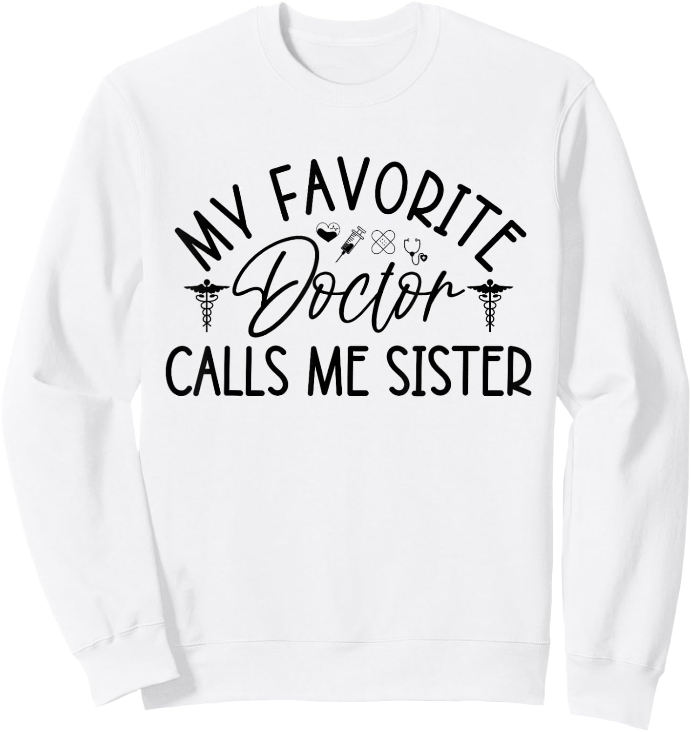 My Favorite Doctor Calls Me Sister Funny Girls Doctor Gifts Sweatshirt - Sweatshirt | White