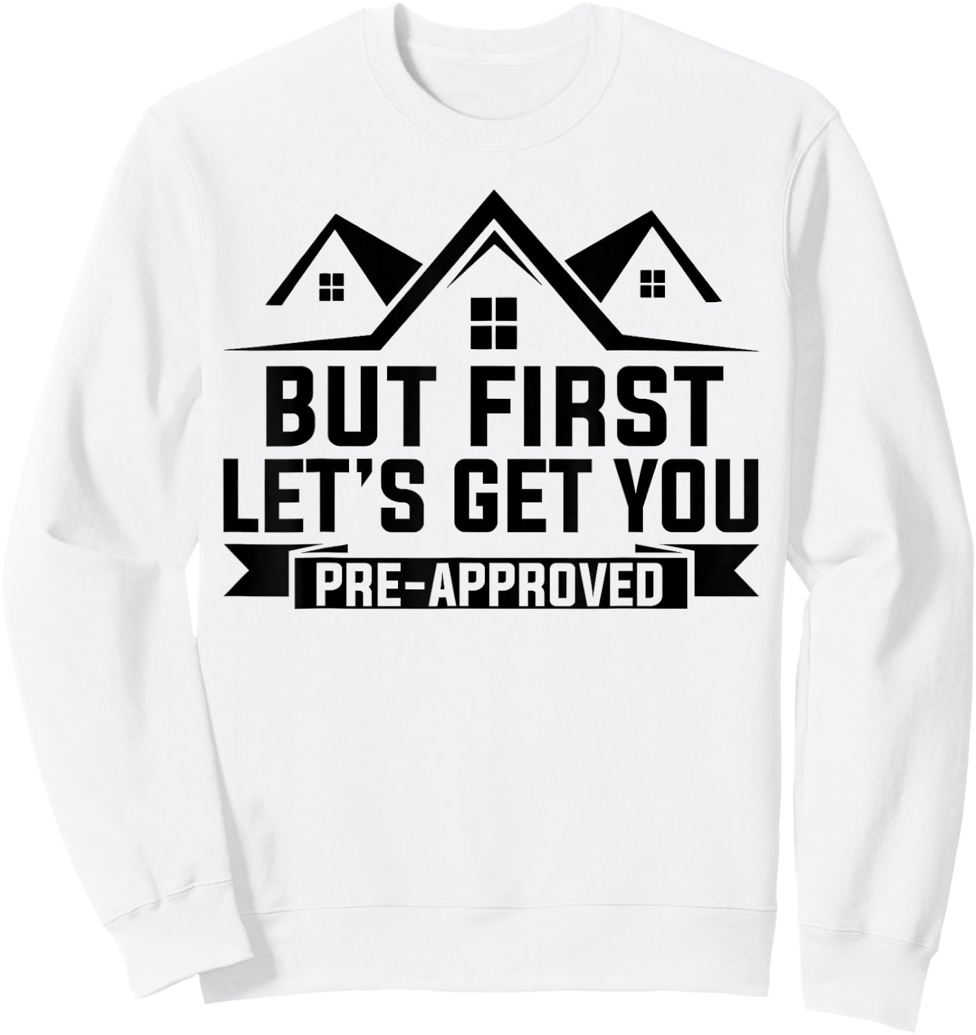 But First Let's Get You Pre-Approved Mortgage Loan Officer Sweatshirt - Sweatshirt | White