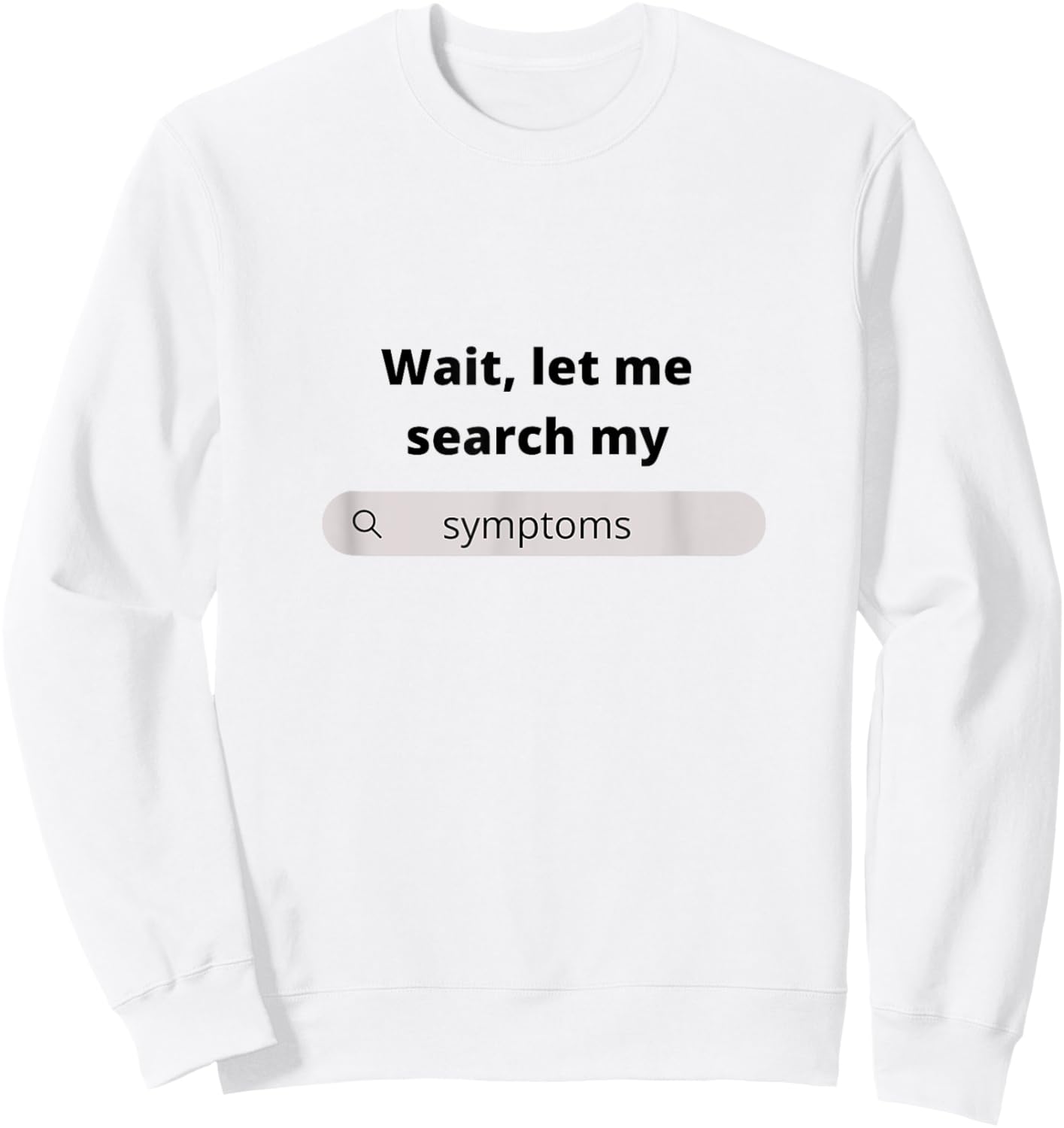 Search Symptoms Hypochondriac Funny Humor Gift Sweatshirt - Sweatshirt | White