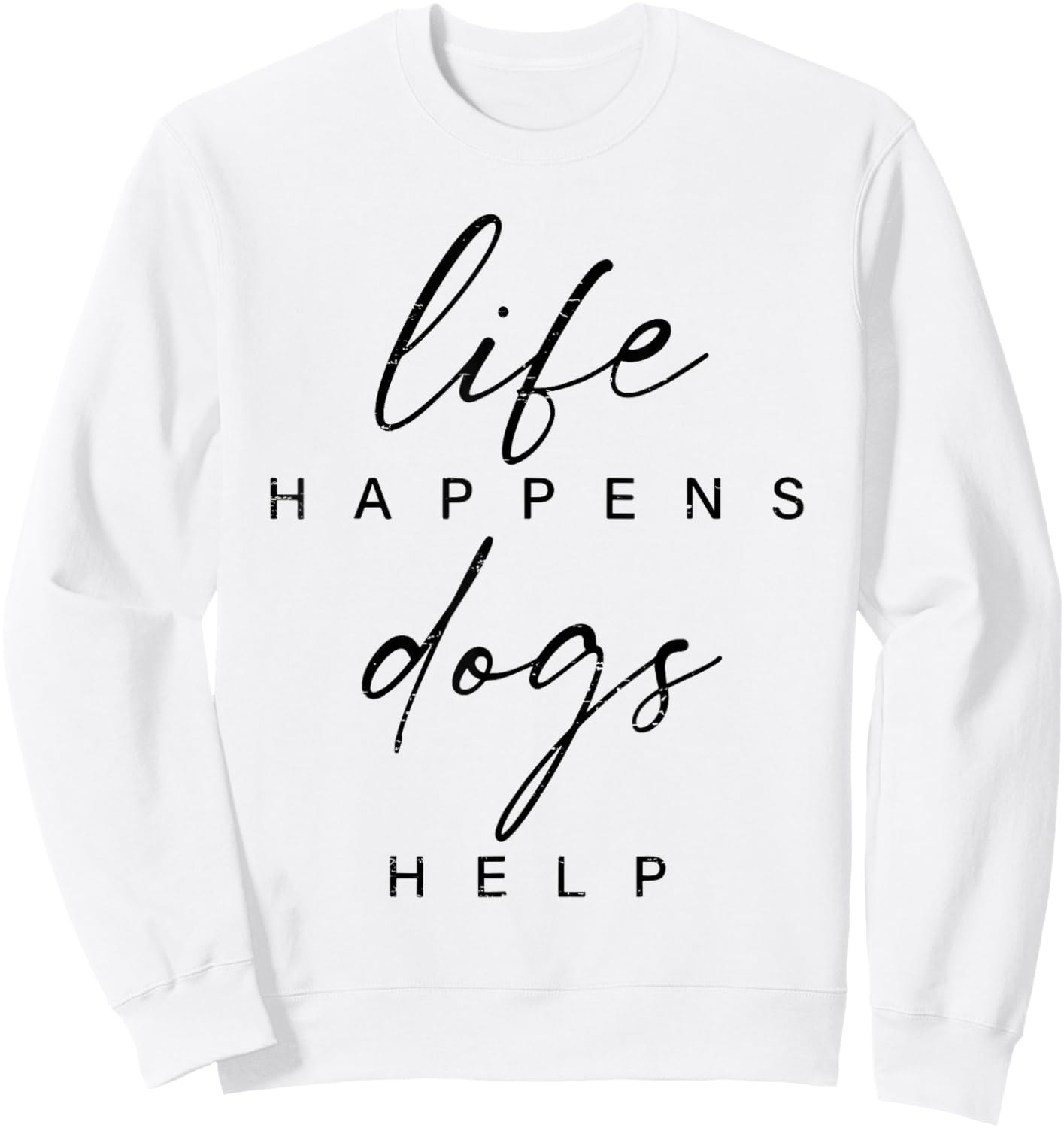 Life Happens Dogs Help Funny Pet Animal Lovers Dog Owners Men Women Sweatshirt - Sweatshirt | White