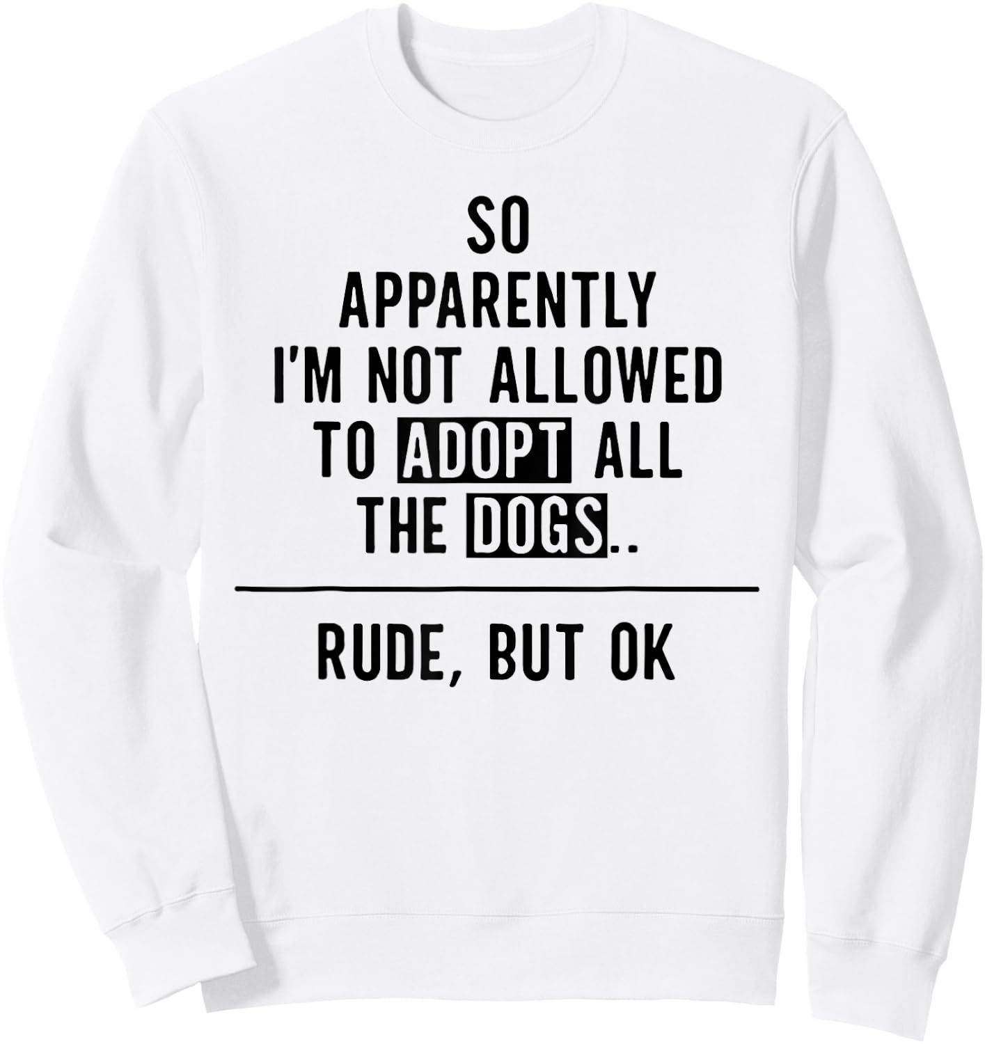 So Apparently I'm NOT Allowed To Adopt All The Dogs Sweatshirt - Sweatshirt | White
