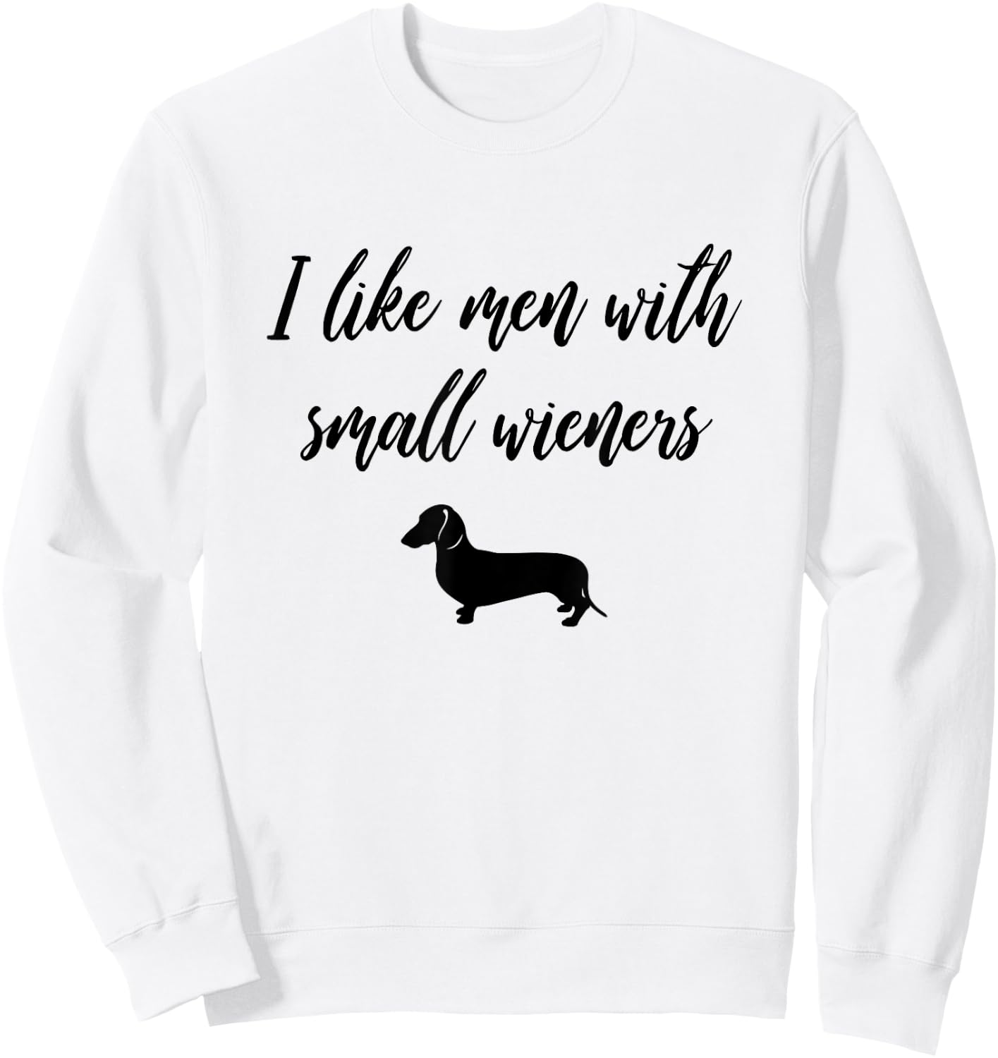 I Like Men with Small Wieners - Funny Dachshund design Sweatshirt - Sweatshirt | White