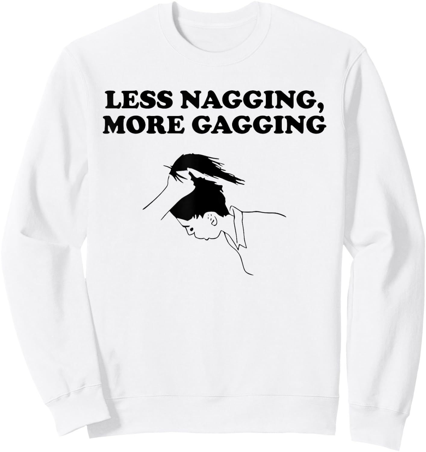 LESS NAGGING, MORE GAGGING funny design Sweatshirt - Sweatshirt | White