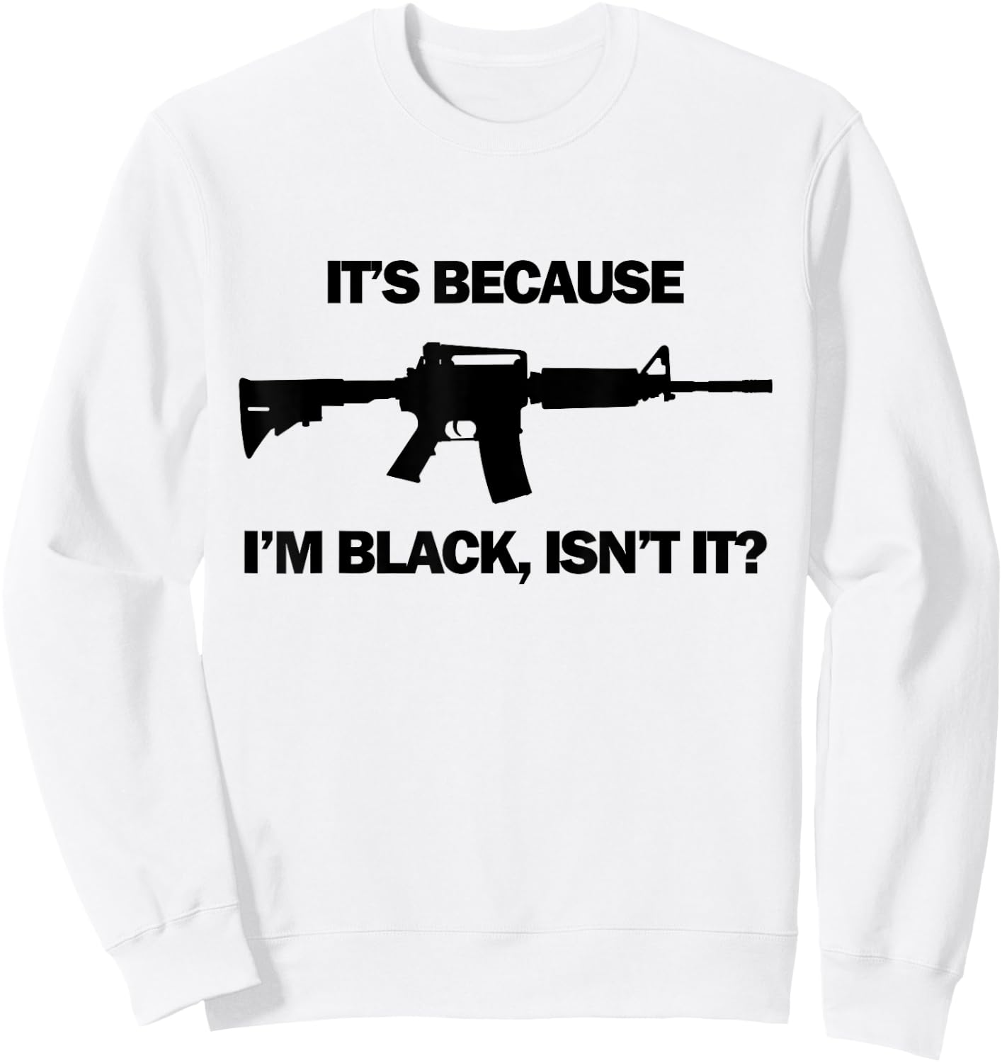 Men's It's Because I'm Black, Isn't It? M16 AR15 Firearm Sweatshirt - Sweatshirt | White
