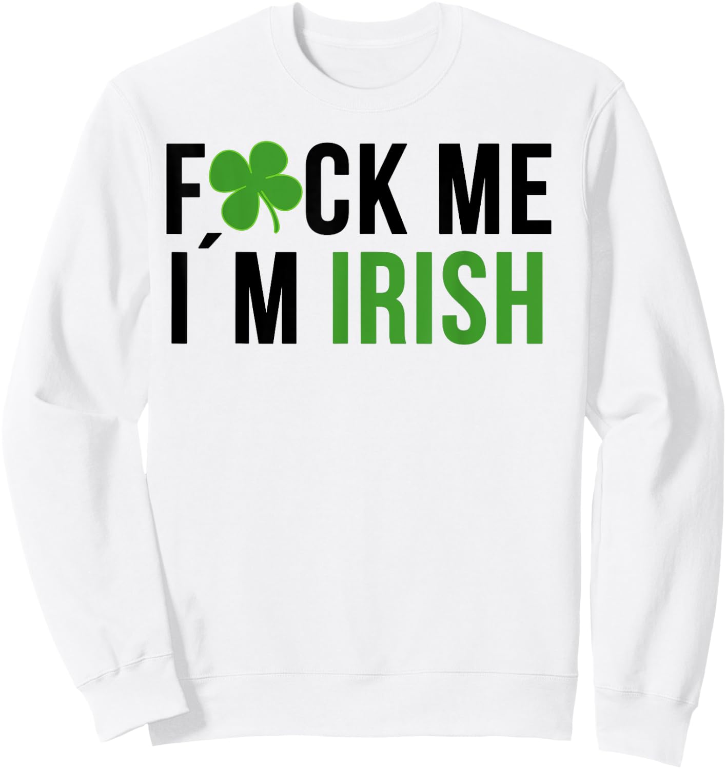 Fuck Me I'm Irish St. Patricks Day Saying Sweatshirt - Sweatshirt | White