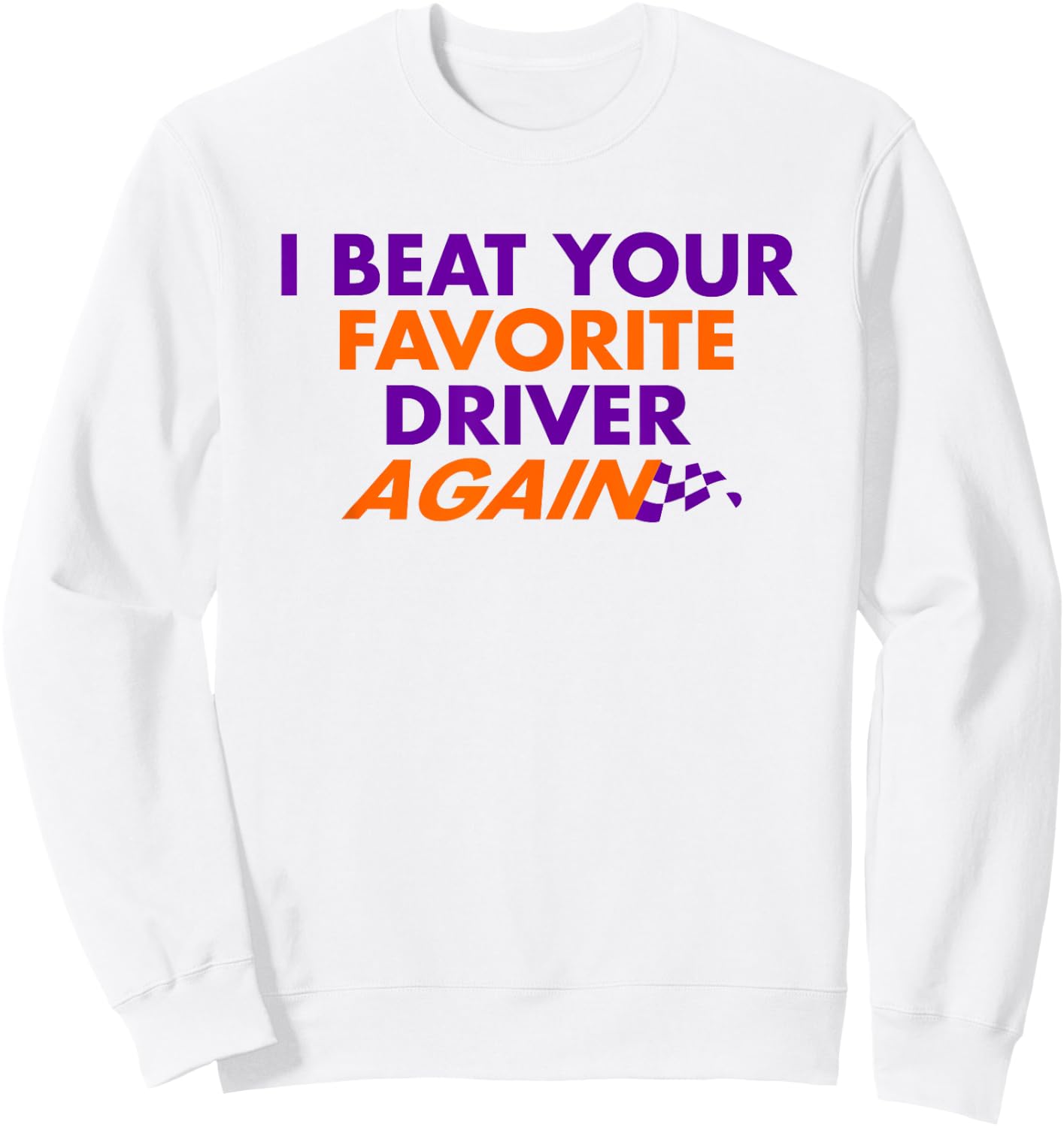 I Beat Your Favorite Driver Again Sweatshirt - Sweatshirt | White