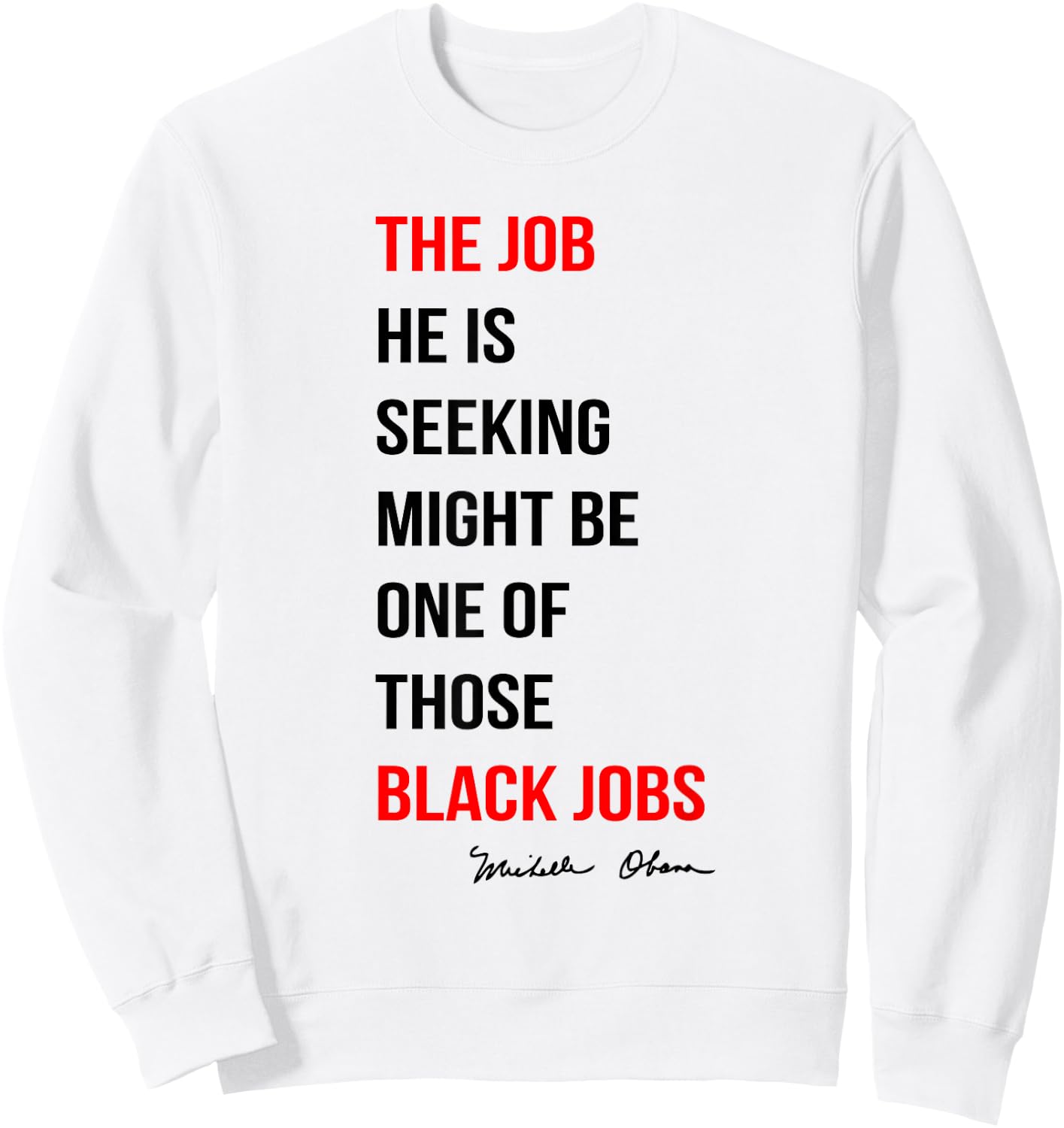 The Job He Is Seeking Might Be One Of Those Black Jobs Sweatshirt - Sweatshirt | White