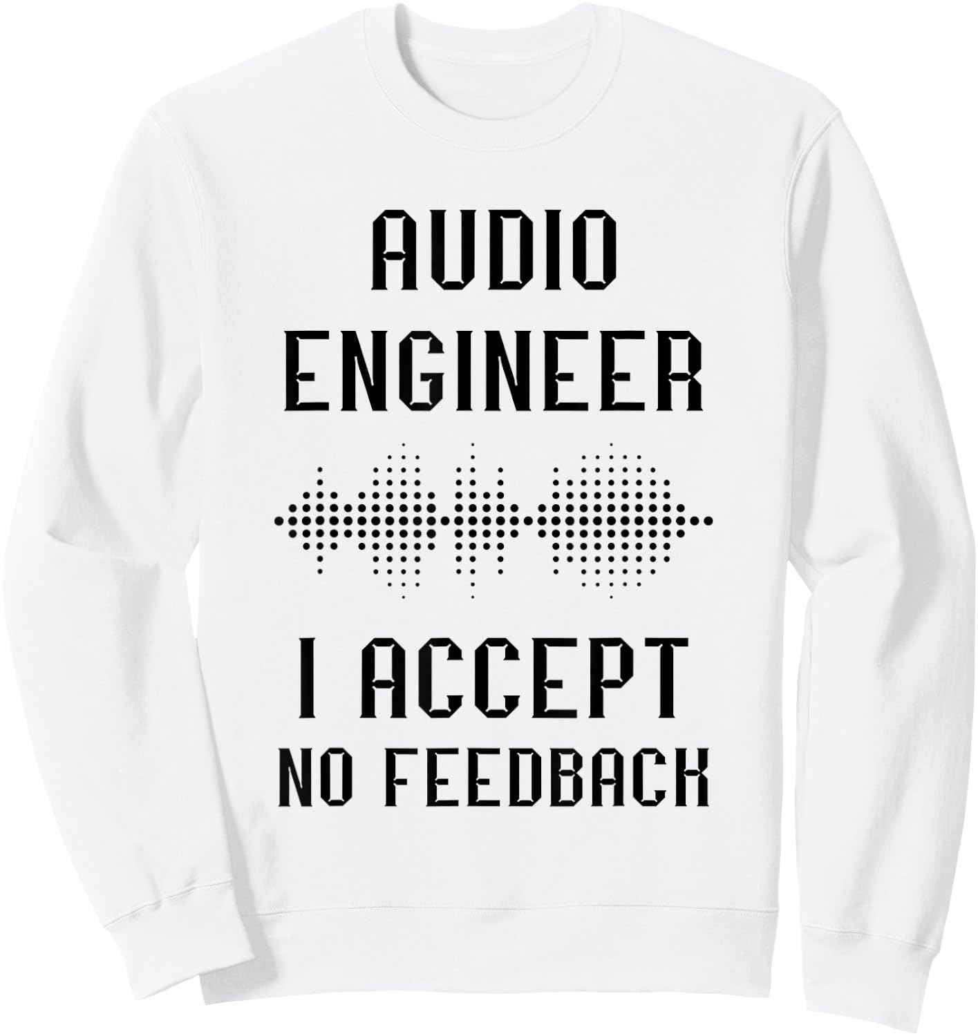 Audio Engineer Sound Audio Engineer I Accept No Feedback Sweatshirt - Sweatshirt | White