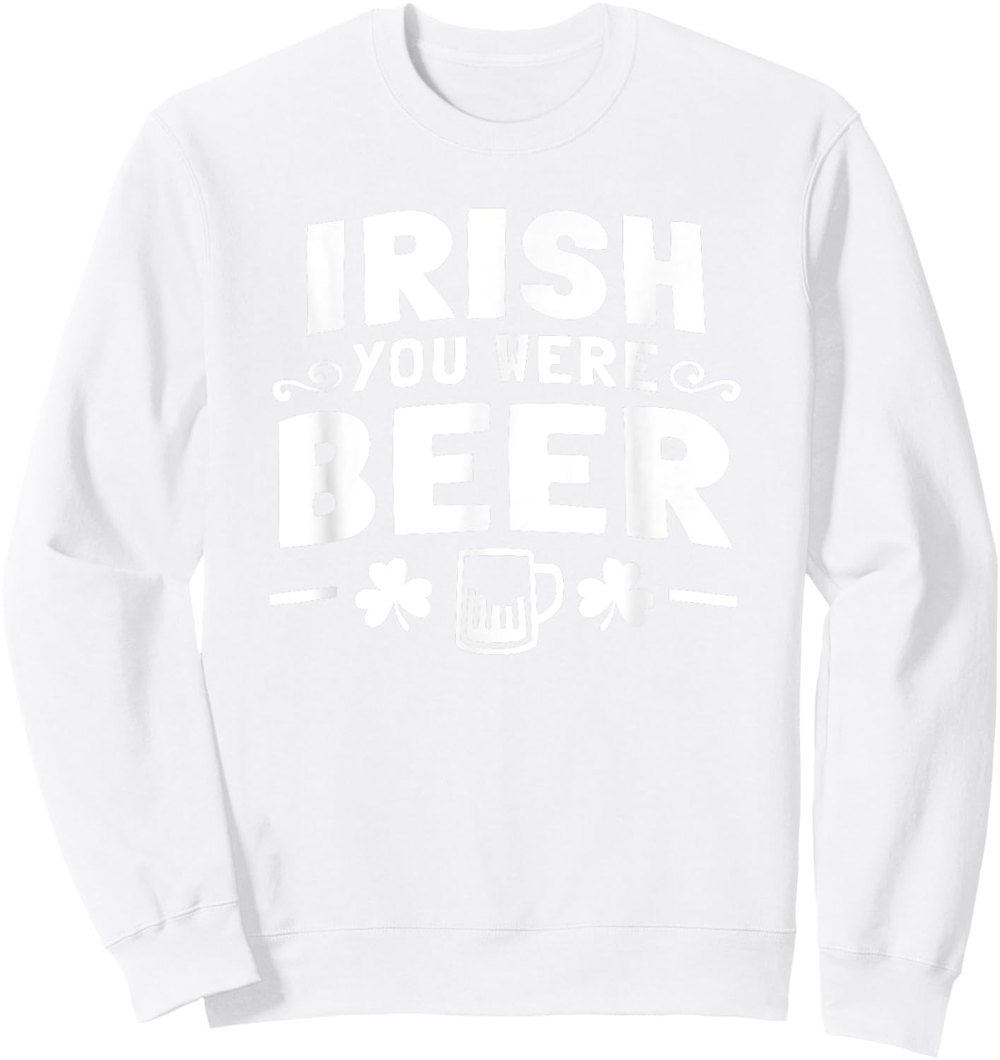 Women Men St Patrick Day Drinking Shirt Irish You Were Beer Sweatshirt - Sweatshirt | White
