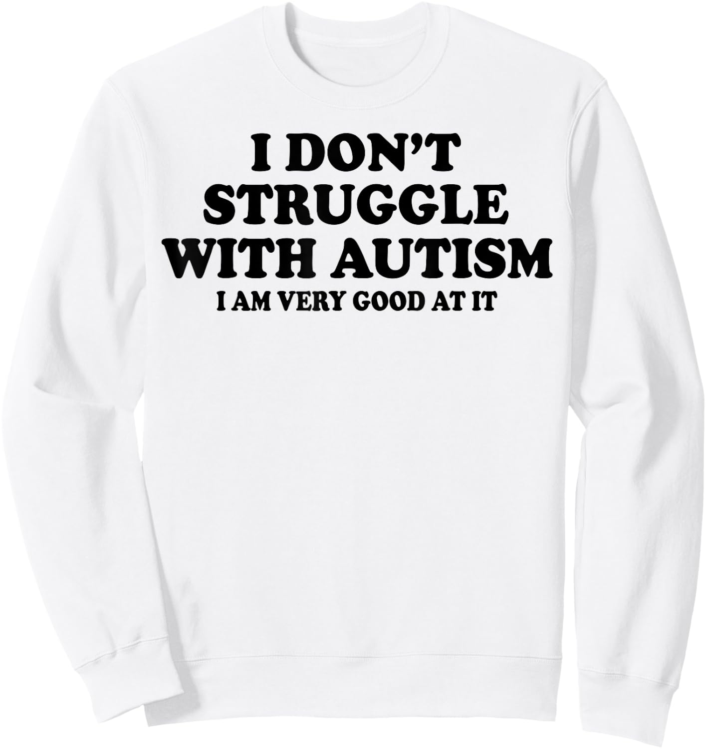 I Don't Struggle With Autism I Am Very Good At It Sweatshirt - Sweatshirt | White