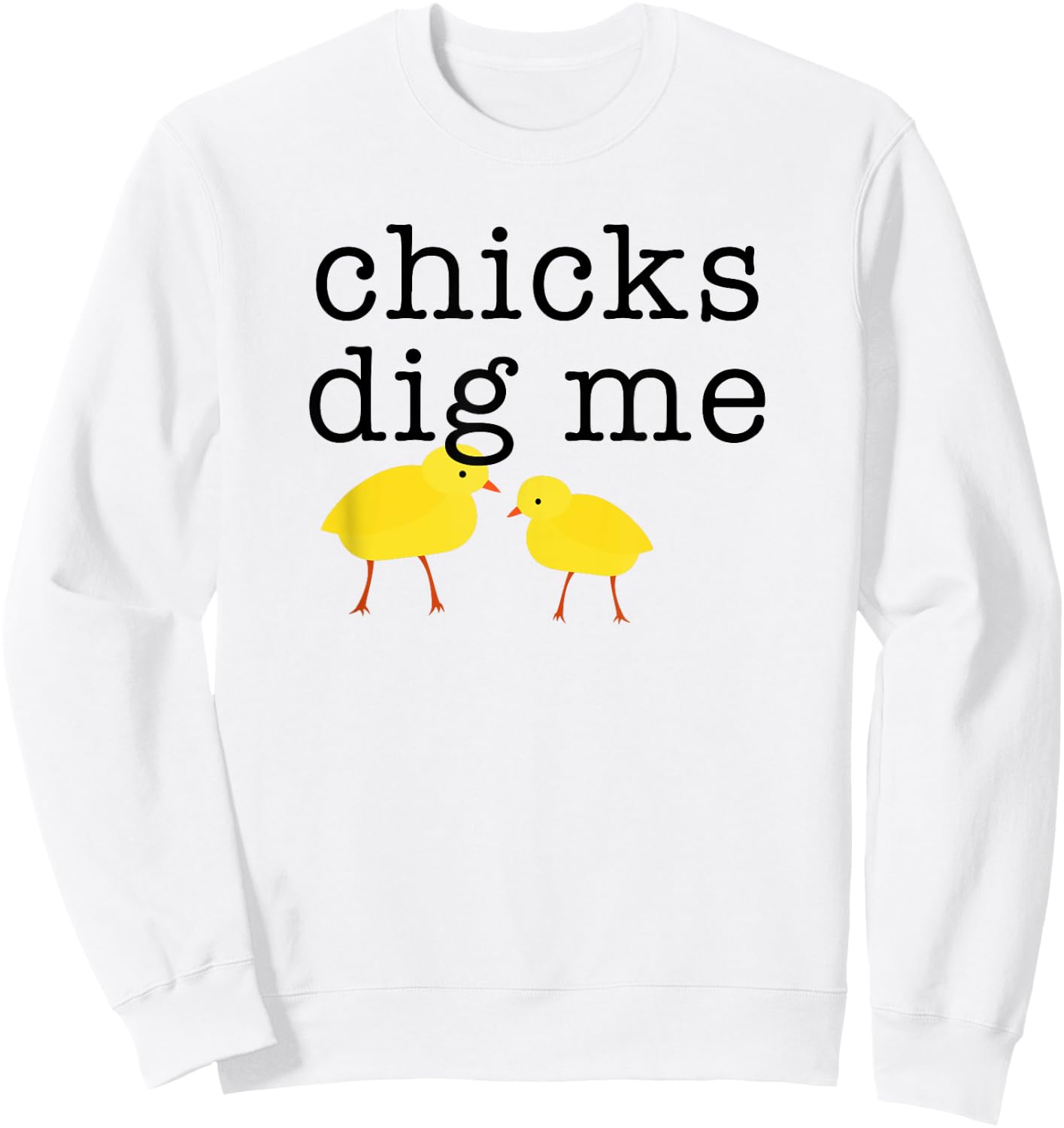 Chicks Dig Me Funny Sweatshirt - Sweatshirt | White