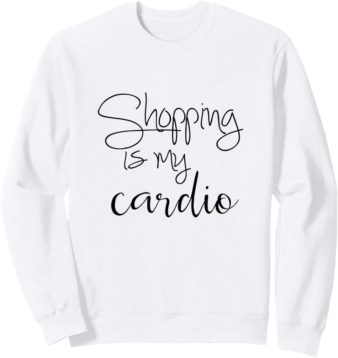 Shopping Is My Cardio - Funny Quote Sweatshirt - Sweatshirt | White