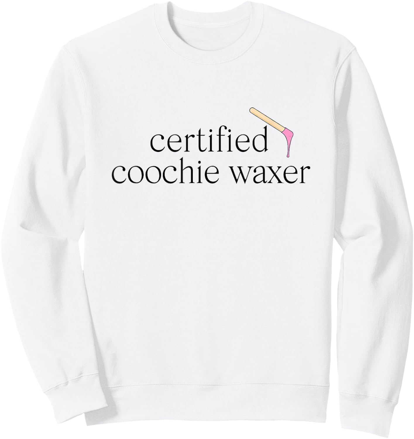 Certified Coochie Waxer Brazilian Waxing Waxer Sweatshirt - Sweatshirt | White