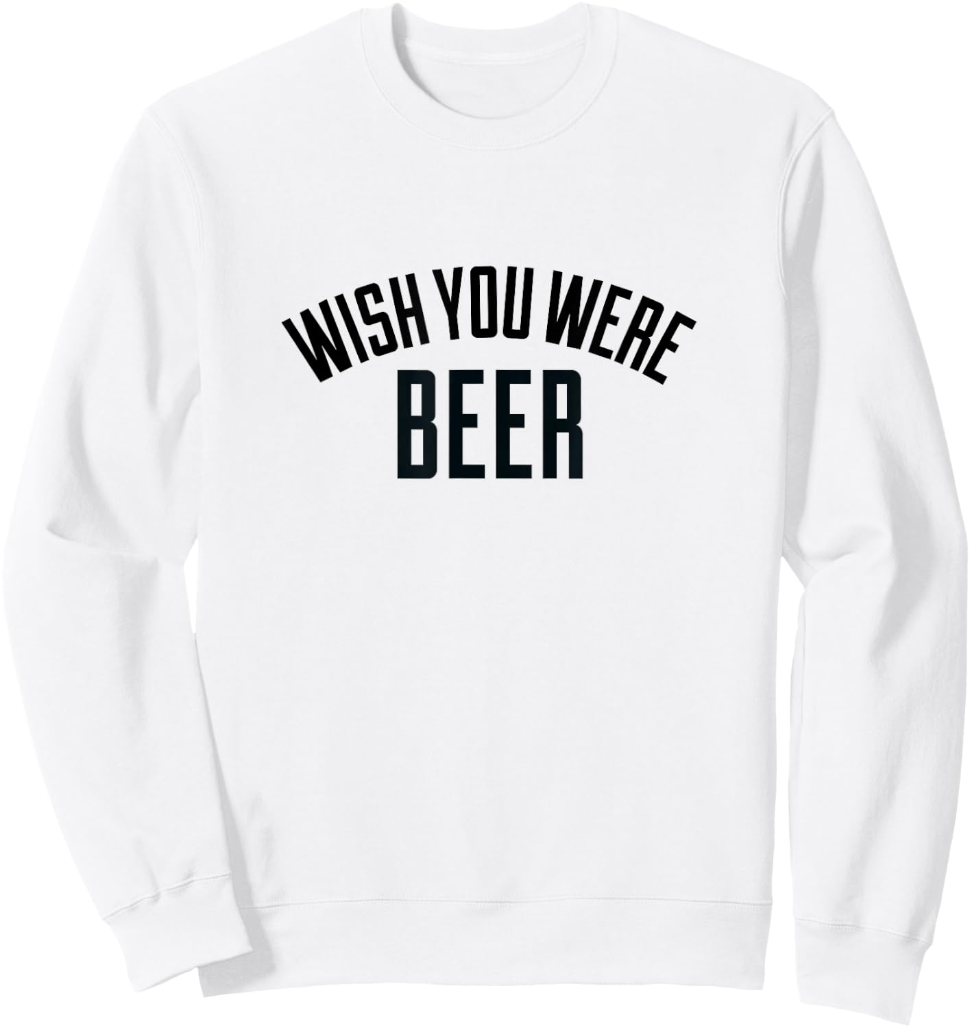 Wish You Were Beer -T Shirt Sweatshirt - Sweatshirt | White