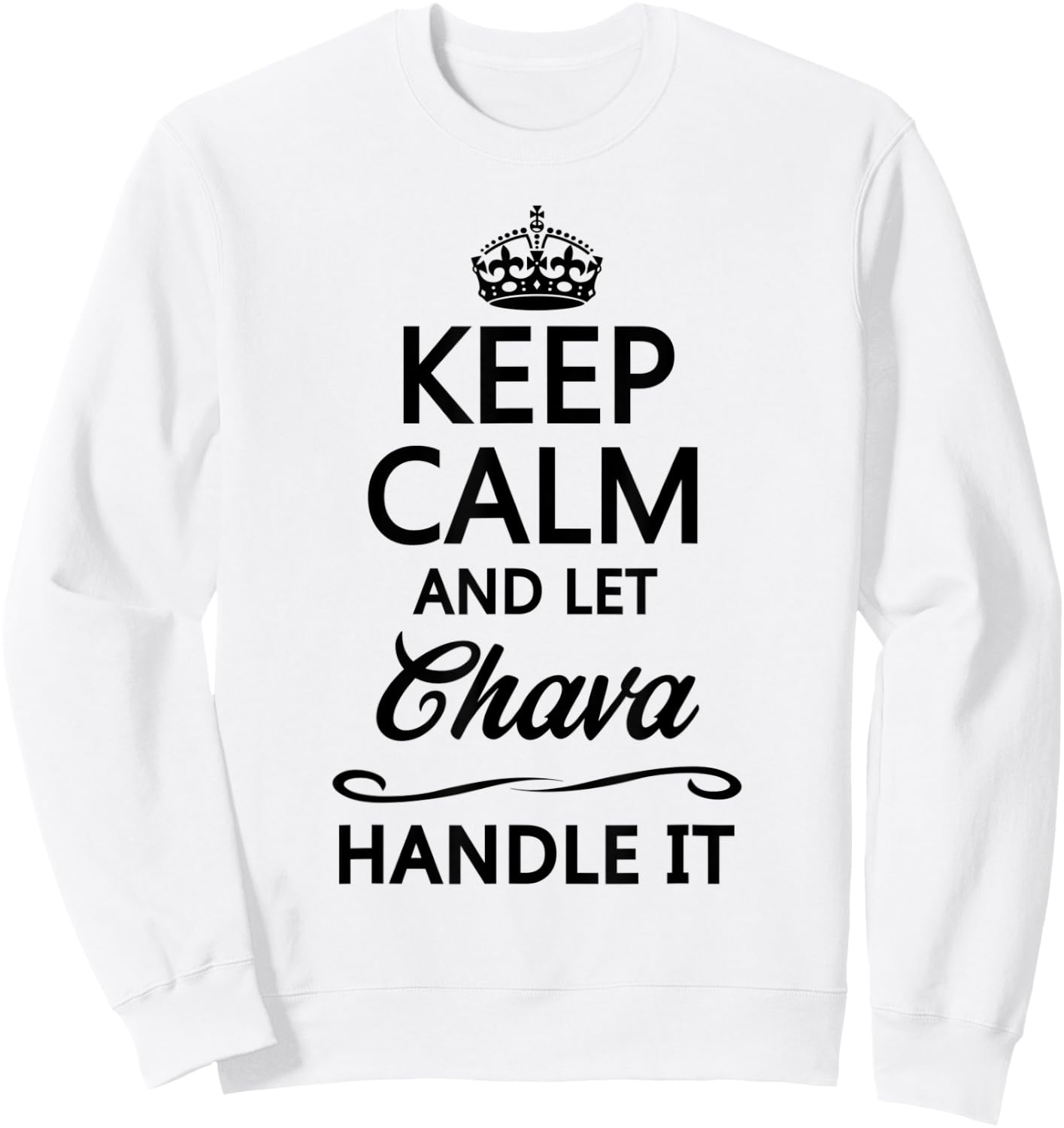 KEEP CALM and let CHAVA Handle It | Funny Name Gift Sweatshirt - Sweatshirt | White