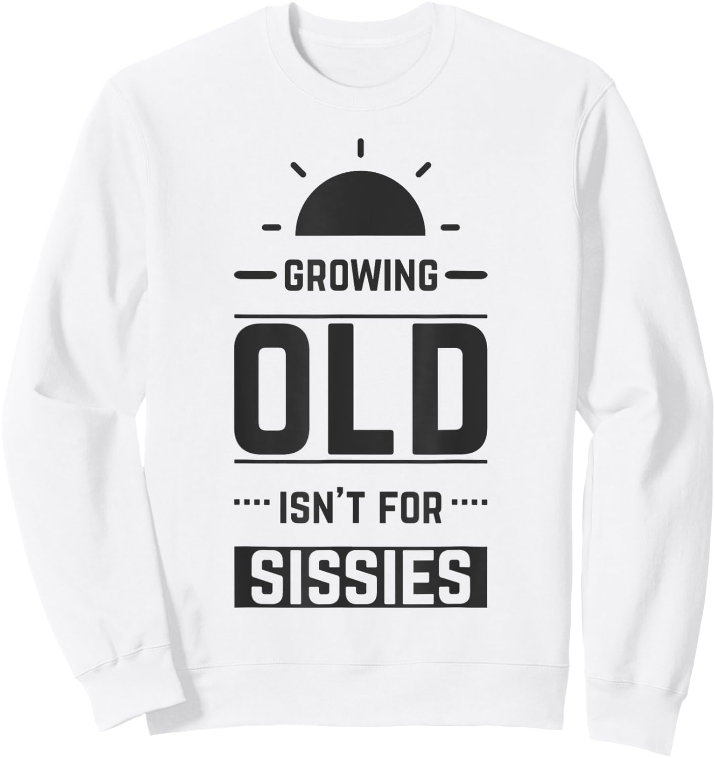 Growing Old Isn't For Sissies Funny Retirement Gift Sweatshirt - Sweatshirt | White