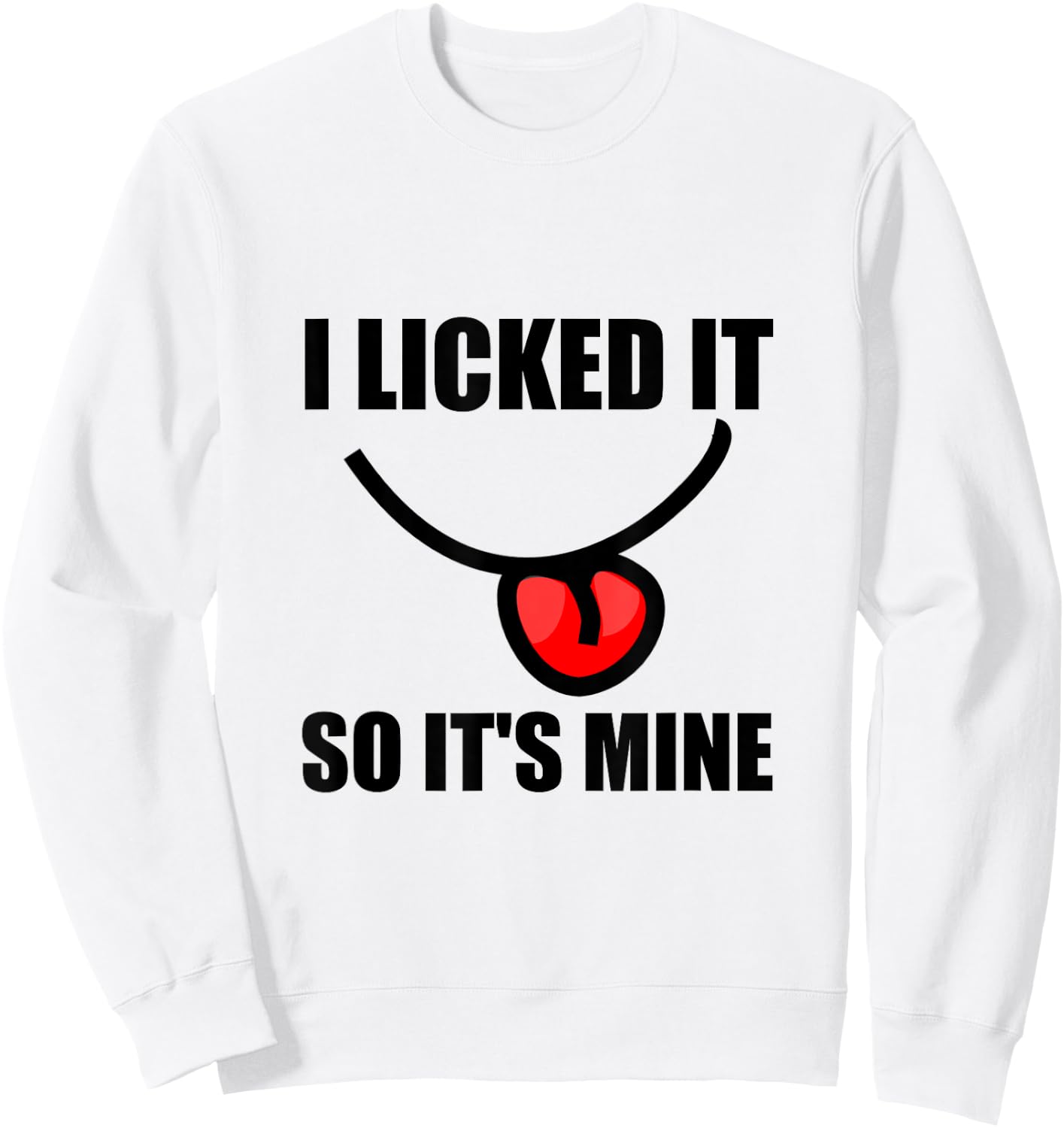 I Licked It So It Is Mine Funny Sweatshirt - Sweatshirt | White