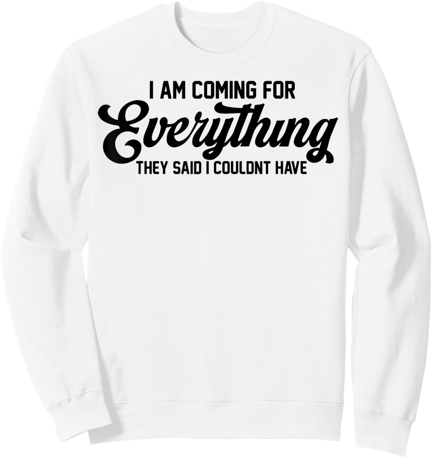I Am Coming For Everything They Said I Couldn't Have Sweatshirt - Sweatshirt | White