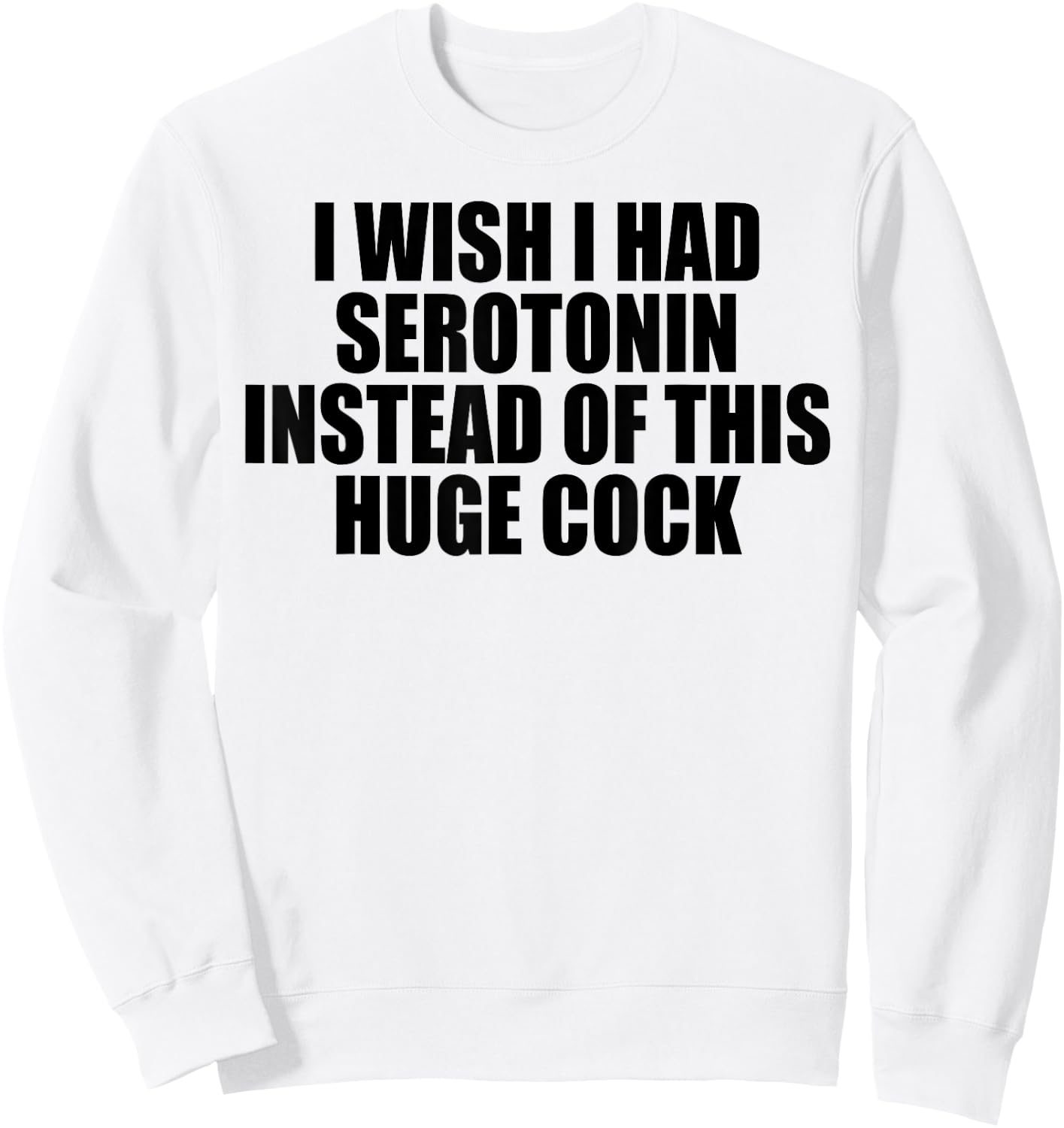 I Wish I Had Serotonin Instead of This Huge Cock Sweatshirt - Sweatshirt | White