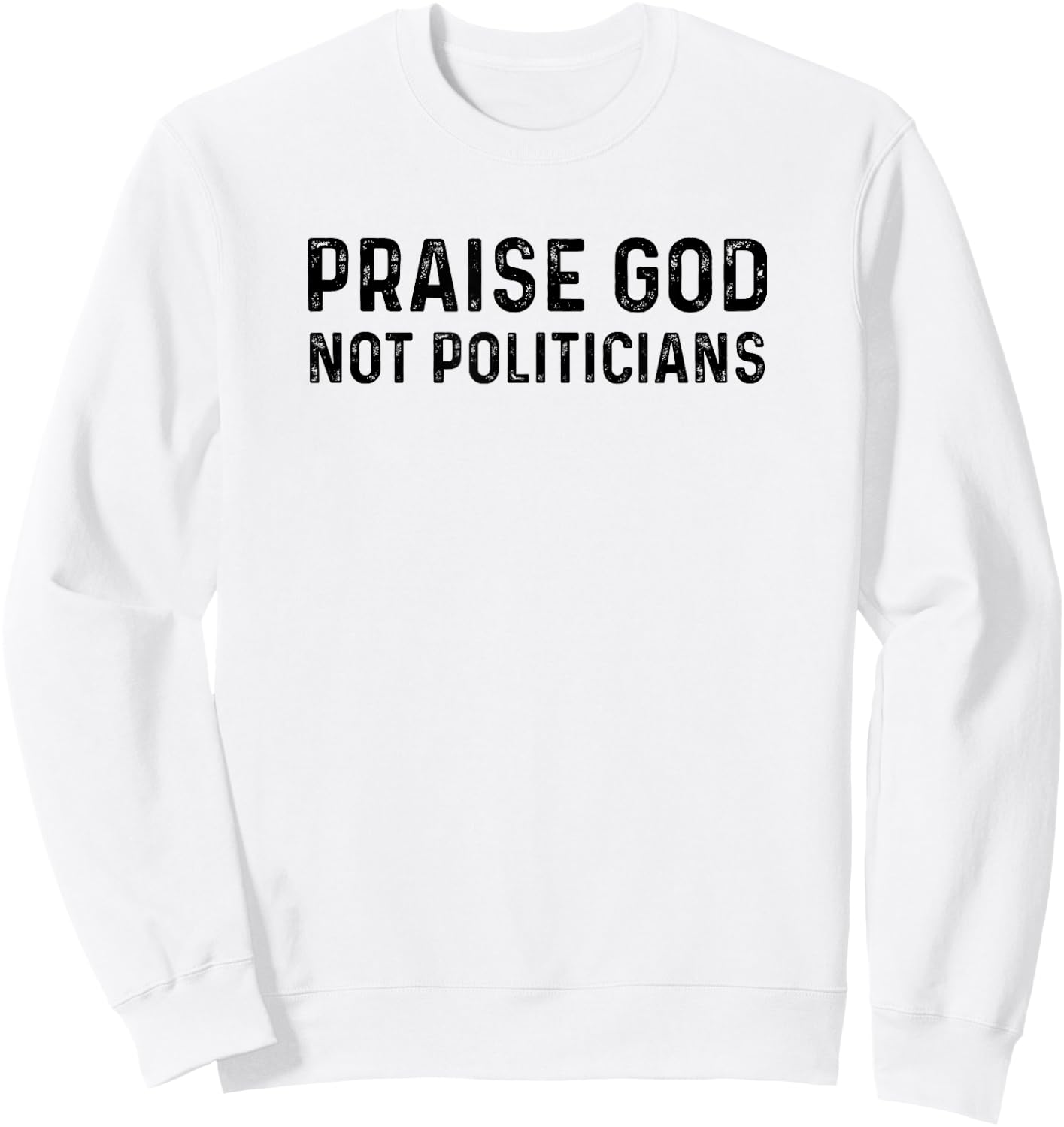 Praise God Not Politicians - Christian Faith Gift Sweatshirt - Sweatshirt | White