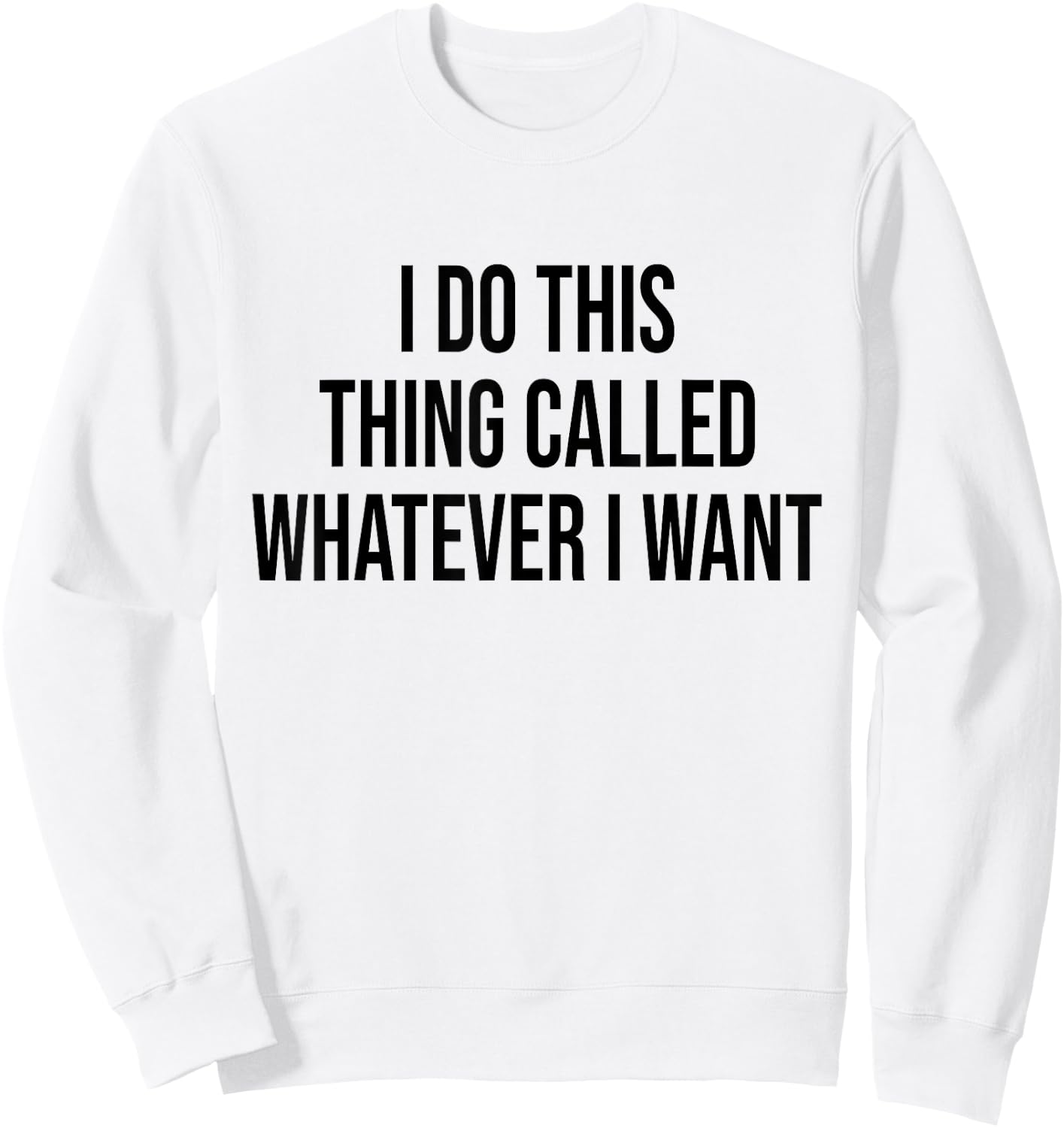 I Do This Thing Called Whatever I Want Funny Sarcastic Sweatshirt - Sweatshirt | White