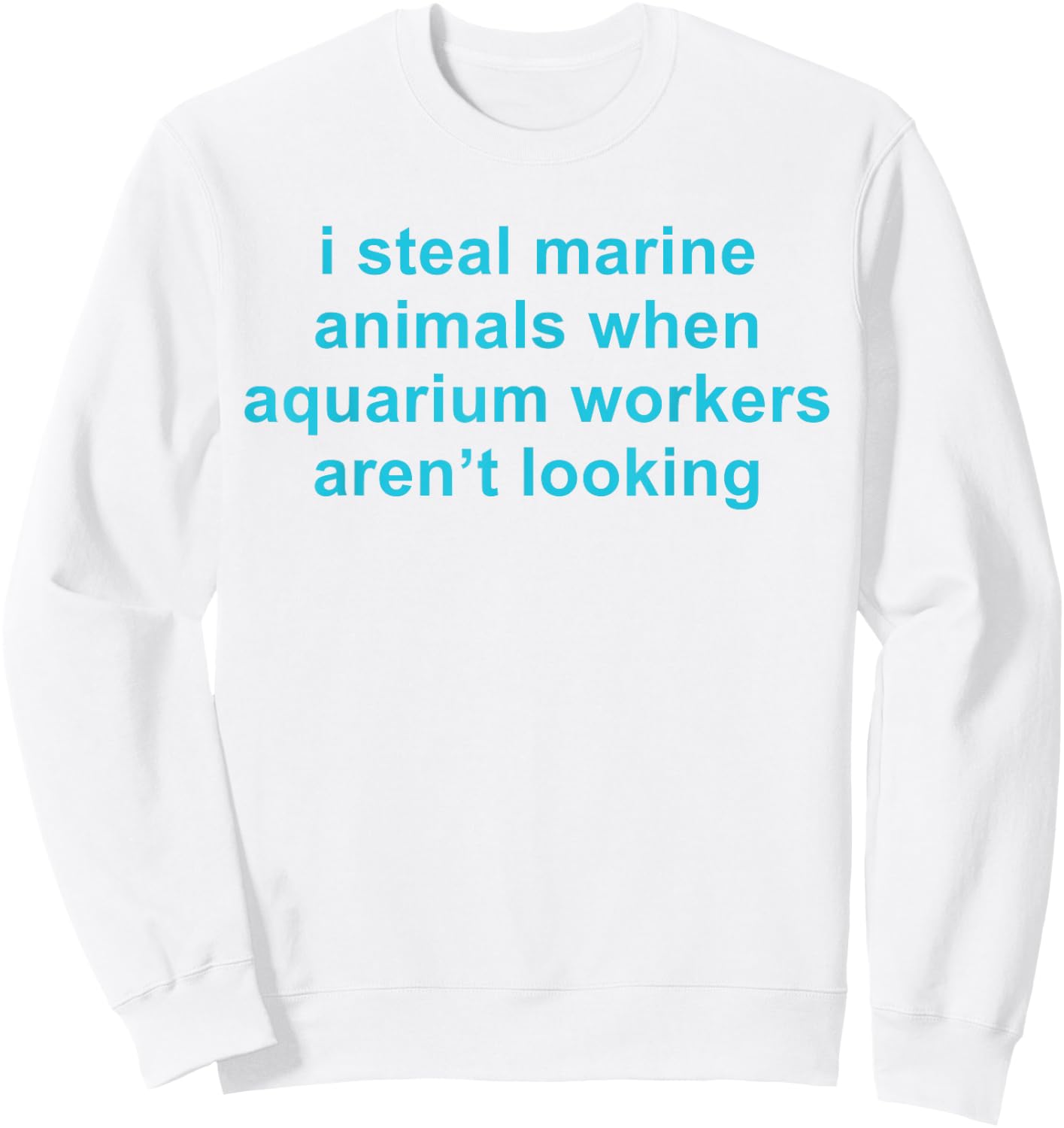 I Steal Marine Animals When Aquarium Workers Aren't Looking Sweatshirt - Sweatshirt | White