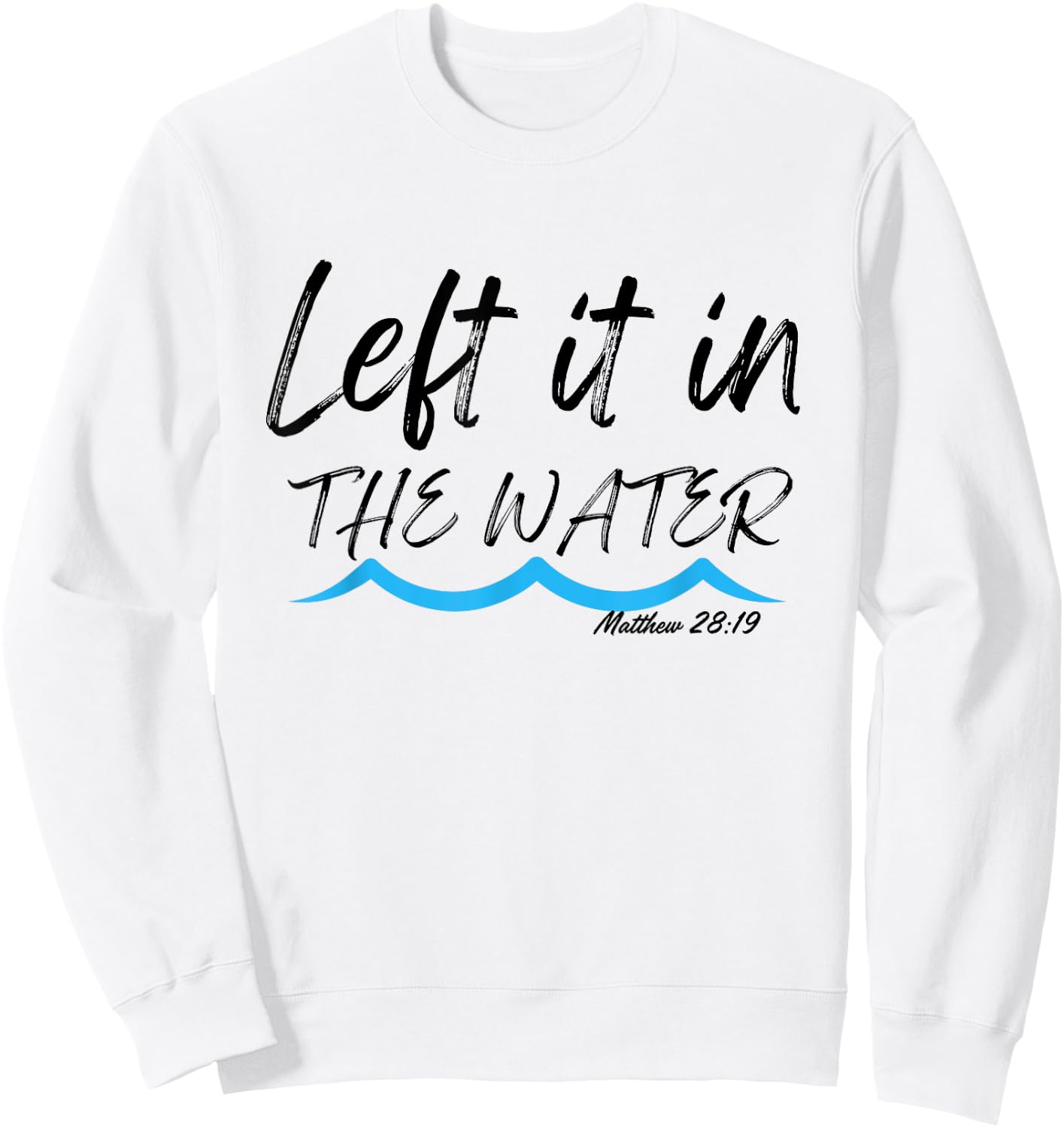 Left It In The Water Baptism water splash Black lettering Sweatshirt - Sweatshirt | White
