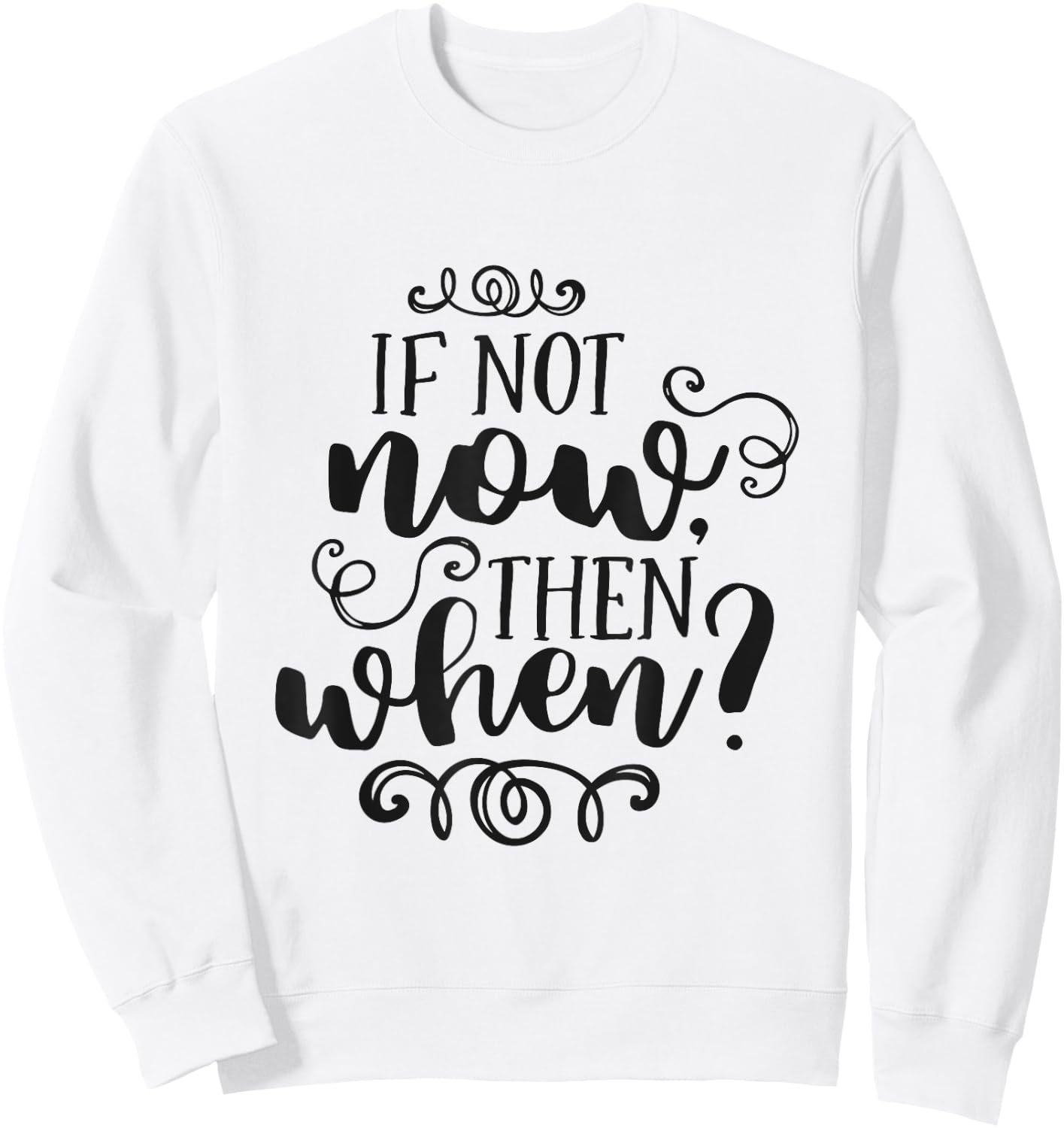 If Not Now Then When Inspirational Motivational Quote Sweatshirt - Sweatshirt | White