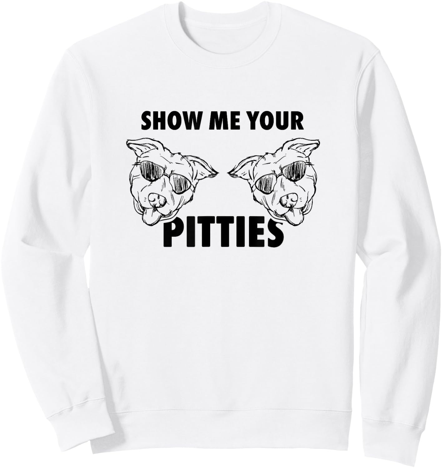 Show Me Your Pitties Shirt Funny Pit Bull T Shirt Sweatshirt - Sweatshirt | White