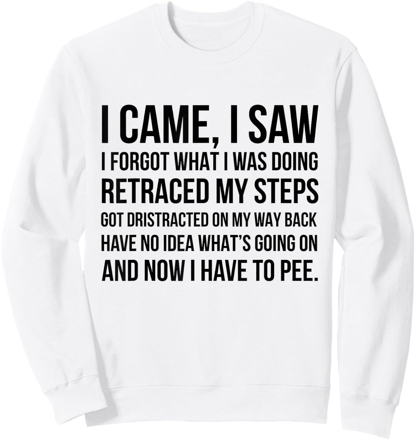 I Came I Saw I Forgot What I Was Doing Retraced My Steps Got Sweatshirt - Sweatshirt | White