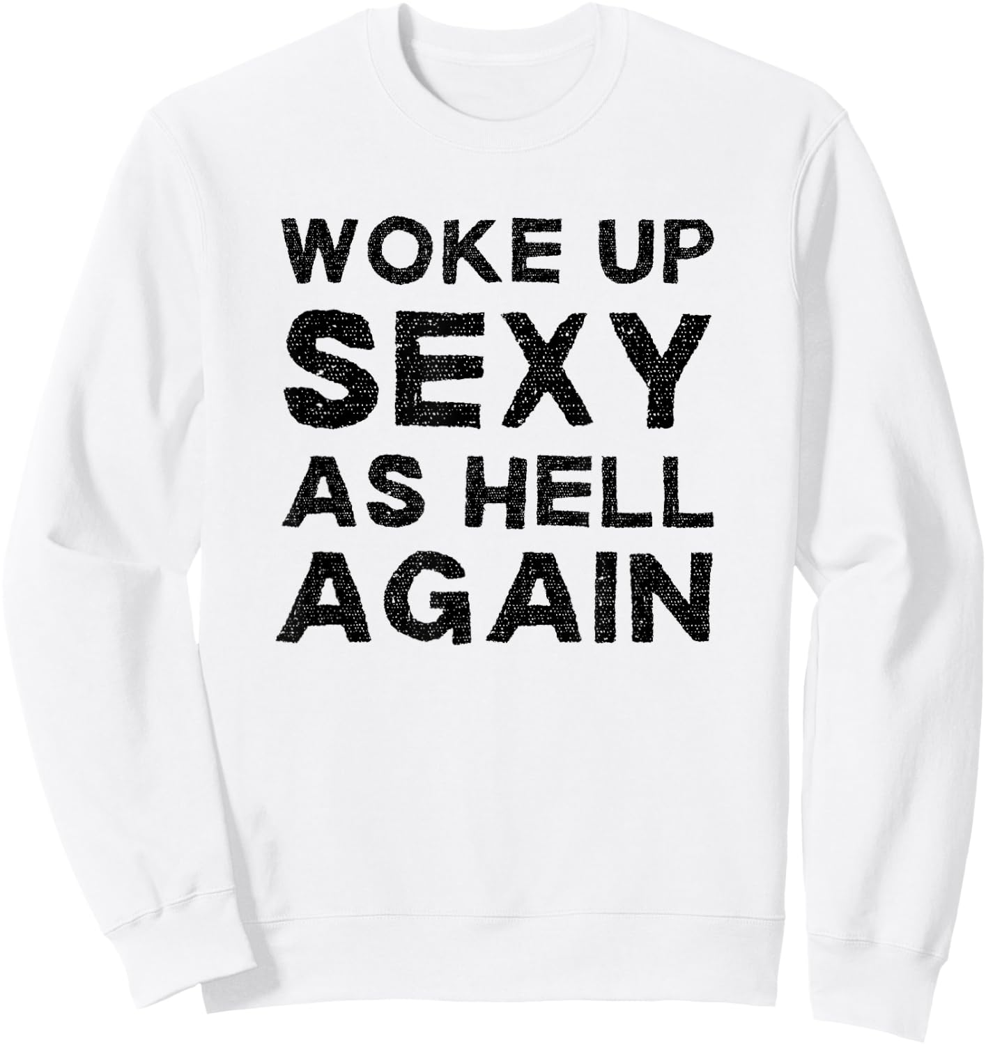 Woke Up Sexy as Hell Again Feeling Confident Sarcastic Humor Sweatshirt - Sweatshirt | White