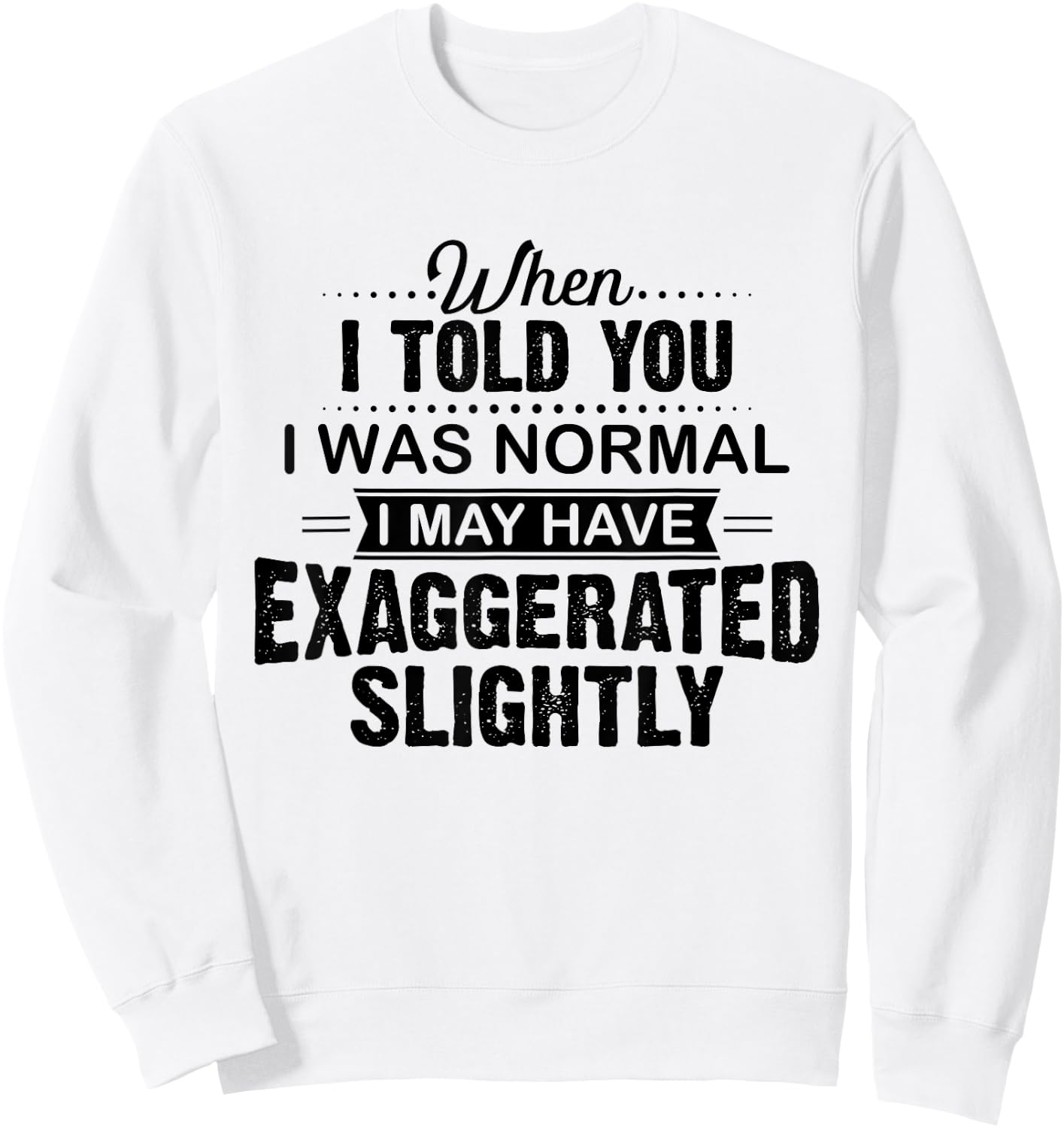 When I Told You I Was Normal I May Have Exaggerated Slightly Sweatshirt - Sweatshirt | White